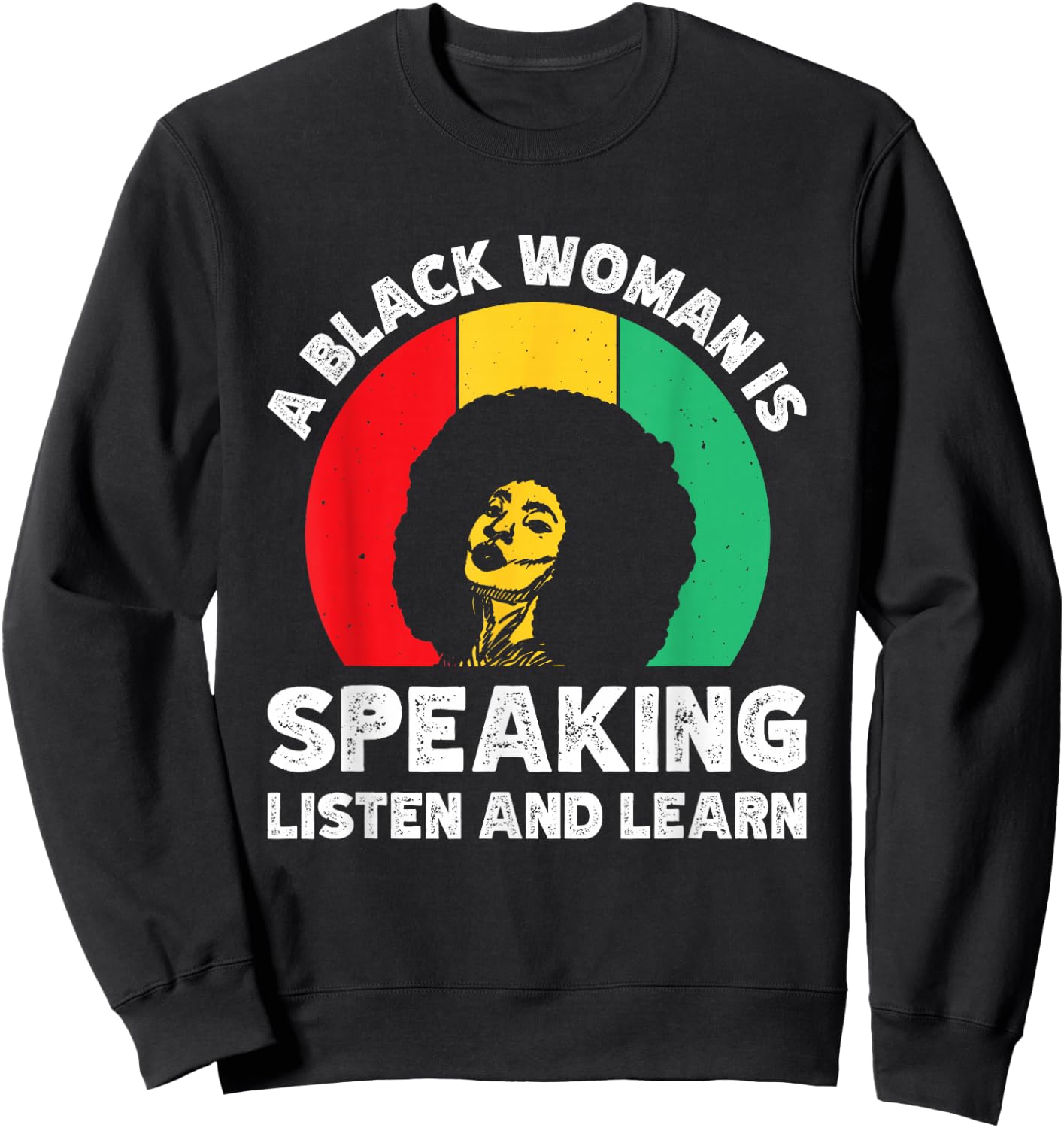 A Black Woman Is Speaking Listen And Learn Sweatshirt - Sweatshirt | Black