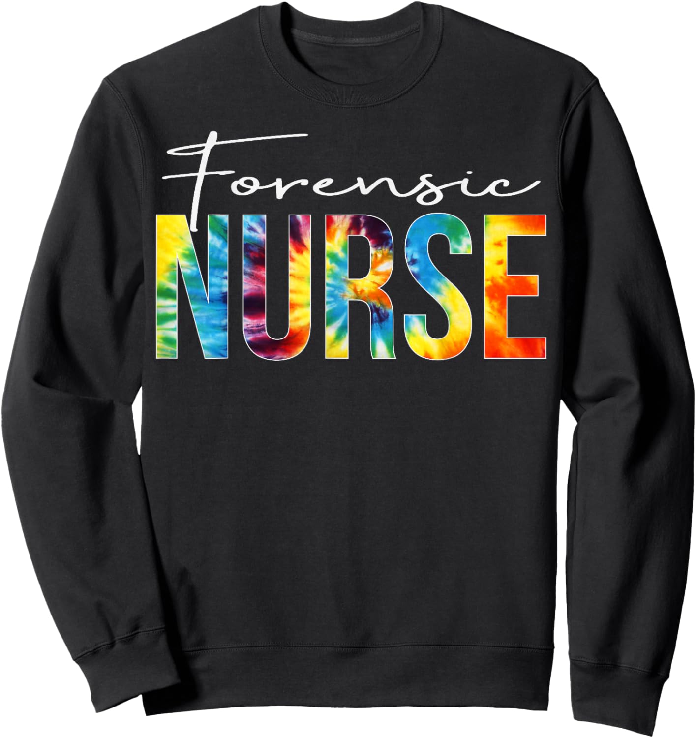 Forensic Nurse Appreciation Day Tie Dye For Work Sweatshirt - Sweatshirt | Black