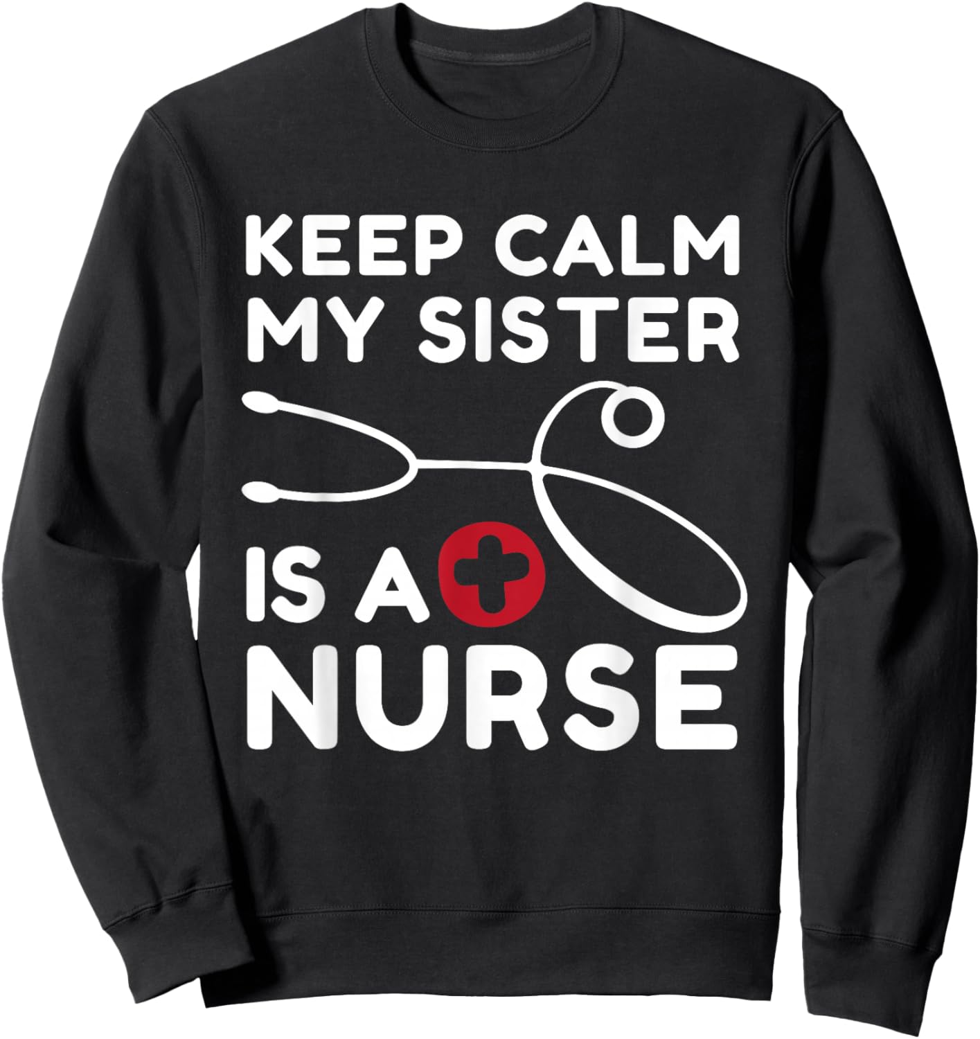 Keep Calm My Sister Is A Nurse Brother or Sister Sweatshirt - Sweatshirt | Black