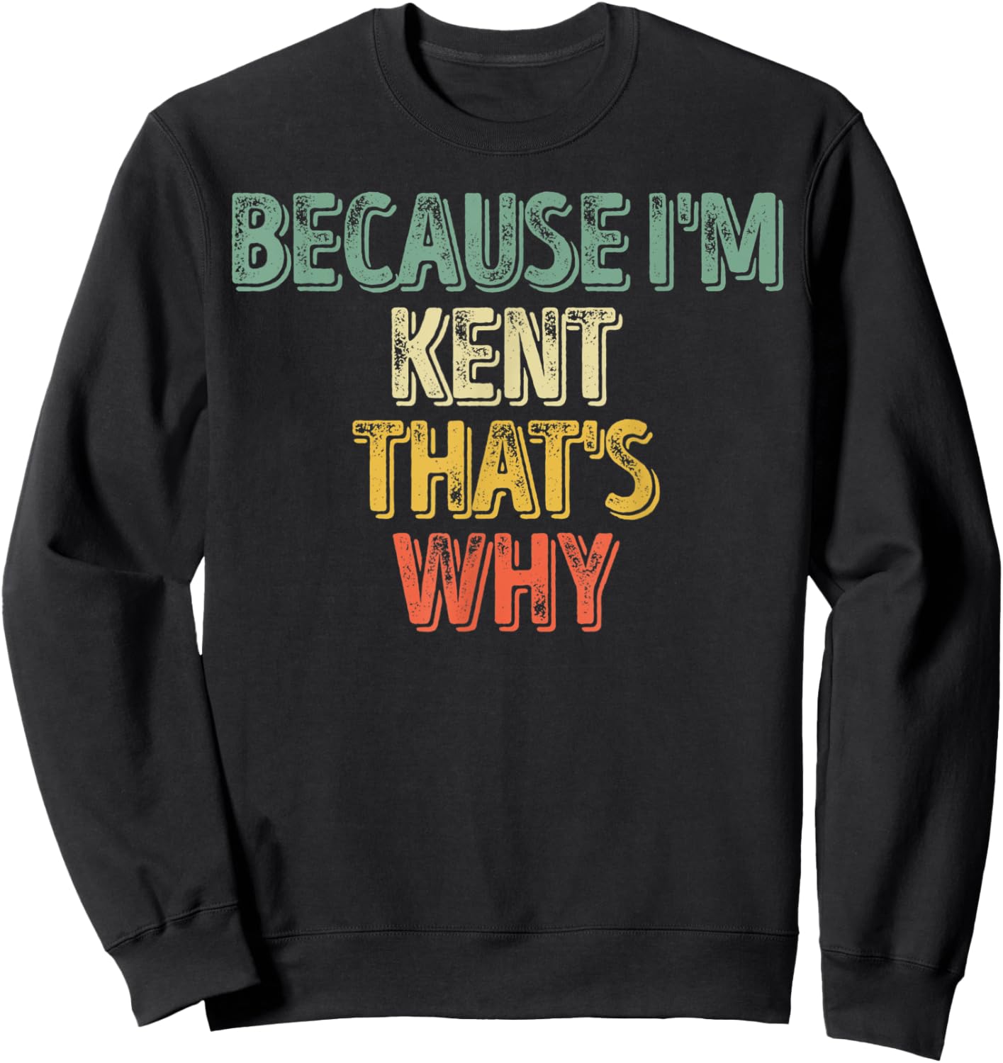 Funny Personalized Name Shirt Because I'm Kent That's Why Sweatshirt - Sweatshirt | Black