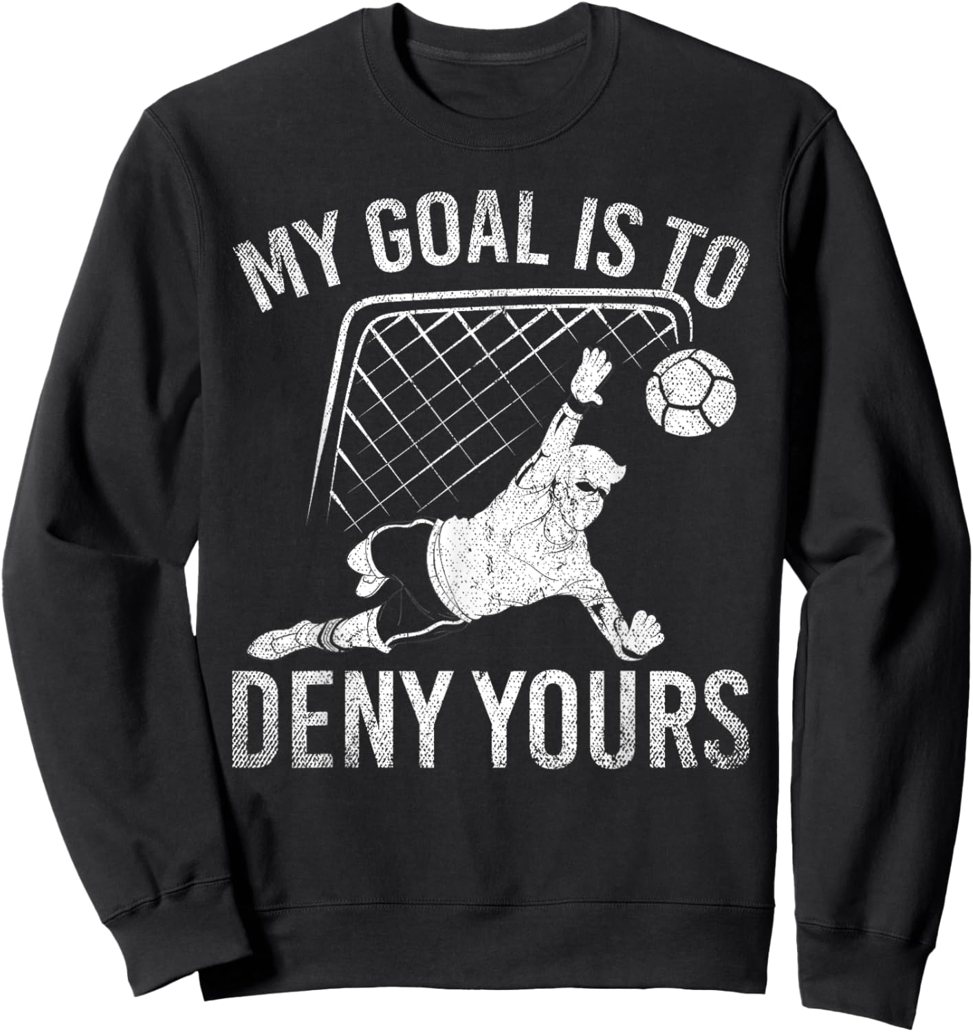 My Goal Is To Deny Yours Funny Soccer Player Soccer Sweatshirt - Sweatshirt | Black