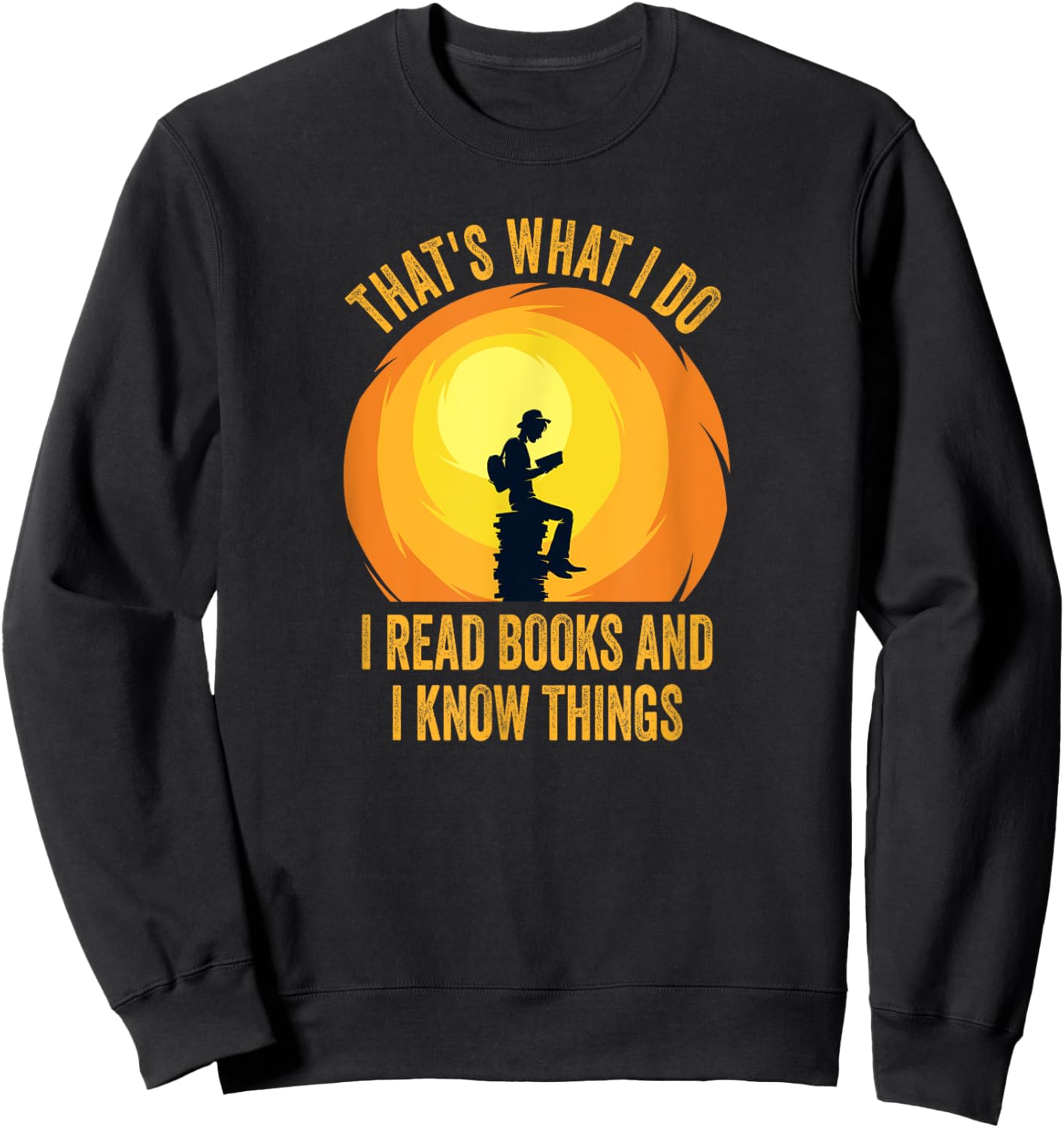 That's What I Do, I Read Books And I Know Things. Sweatshirt - Sweatshirt | Black