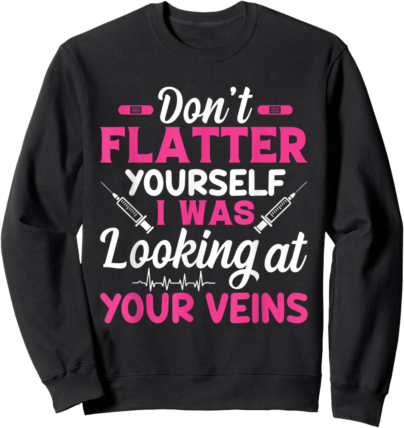 Funny Don't Flatter Yourself I Was Looking At Your Veins Sweatshirt - Sweatshirt | Black
