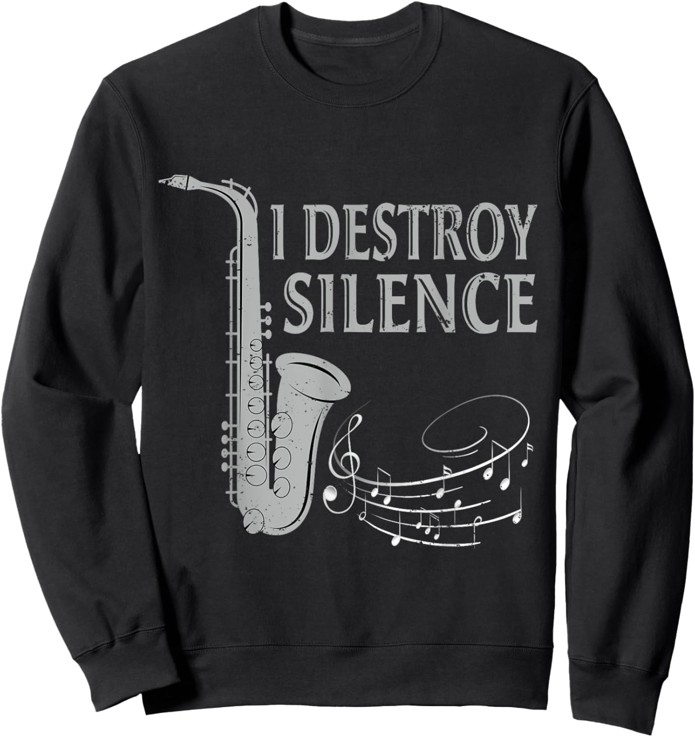 I Destroy Silence Saxophone The Sax Funny Saxophonist Gift Sweatshirt - Sweatshirt | Black