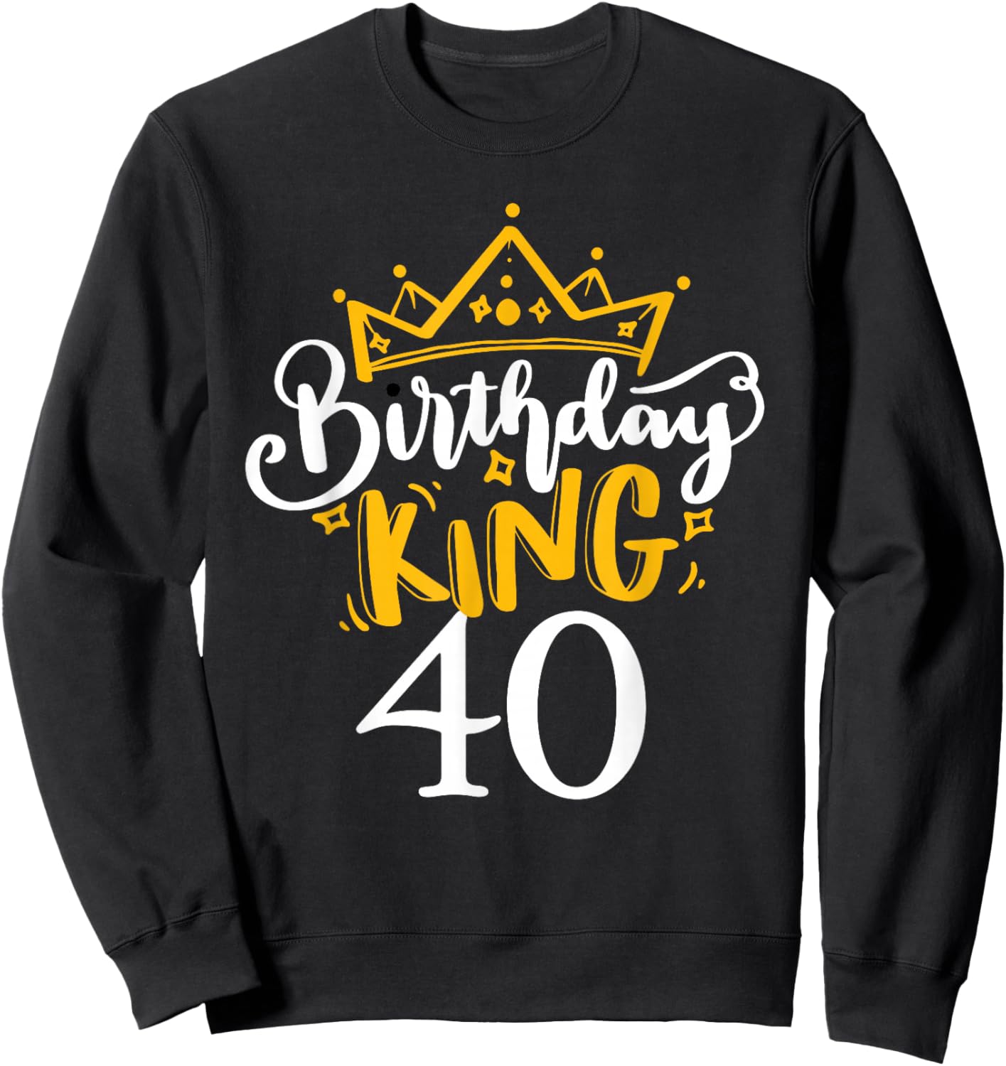 Happy 40th Birthday King 40 Years Old Party Ideas Sweatshirt - Sweatshirt | Black