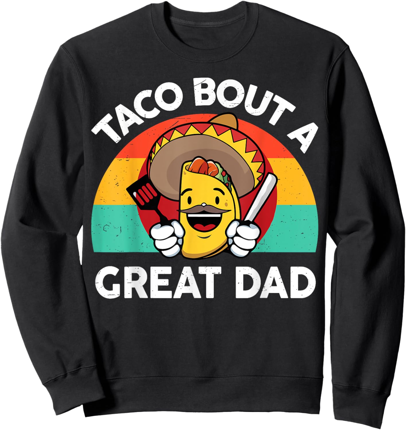 Taco Bout a Great Dad Fathers Day Gift Mexican Food Lover Sweatshirt - Sweatshirt | Black