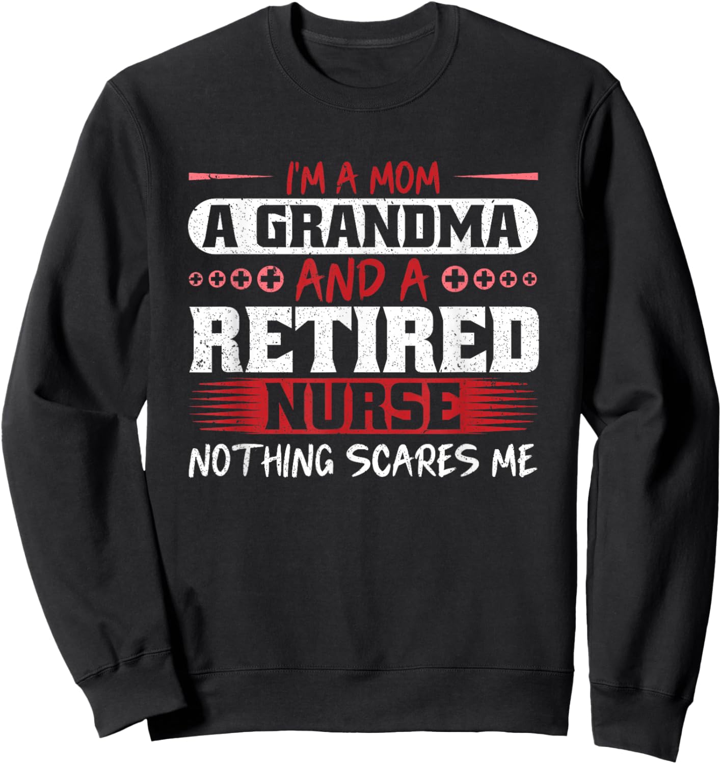 I'm A Mom Grandma And A Retired Nurse Nothing Scares Me Sweatshirt - Sweatshirt | Black