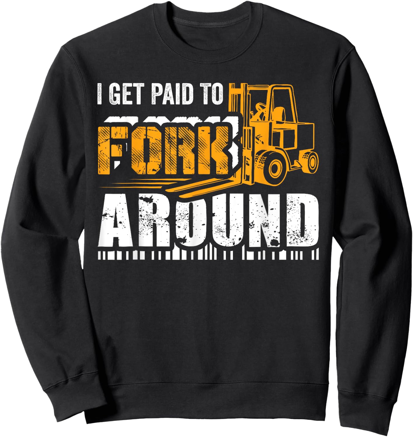 I Get Paid To Fork Around Forklift Operator Men Women Funny Sweatshirt - Sweatshirt | Black