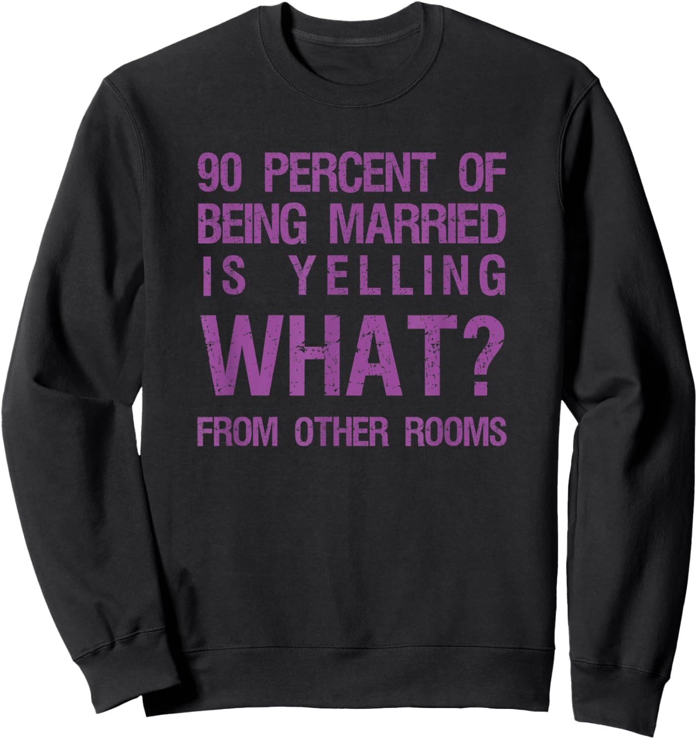 90 Percent Of Being Married Is Yelling What From Other Rooms Sweatshirt - Sweatshirt | Black