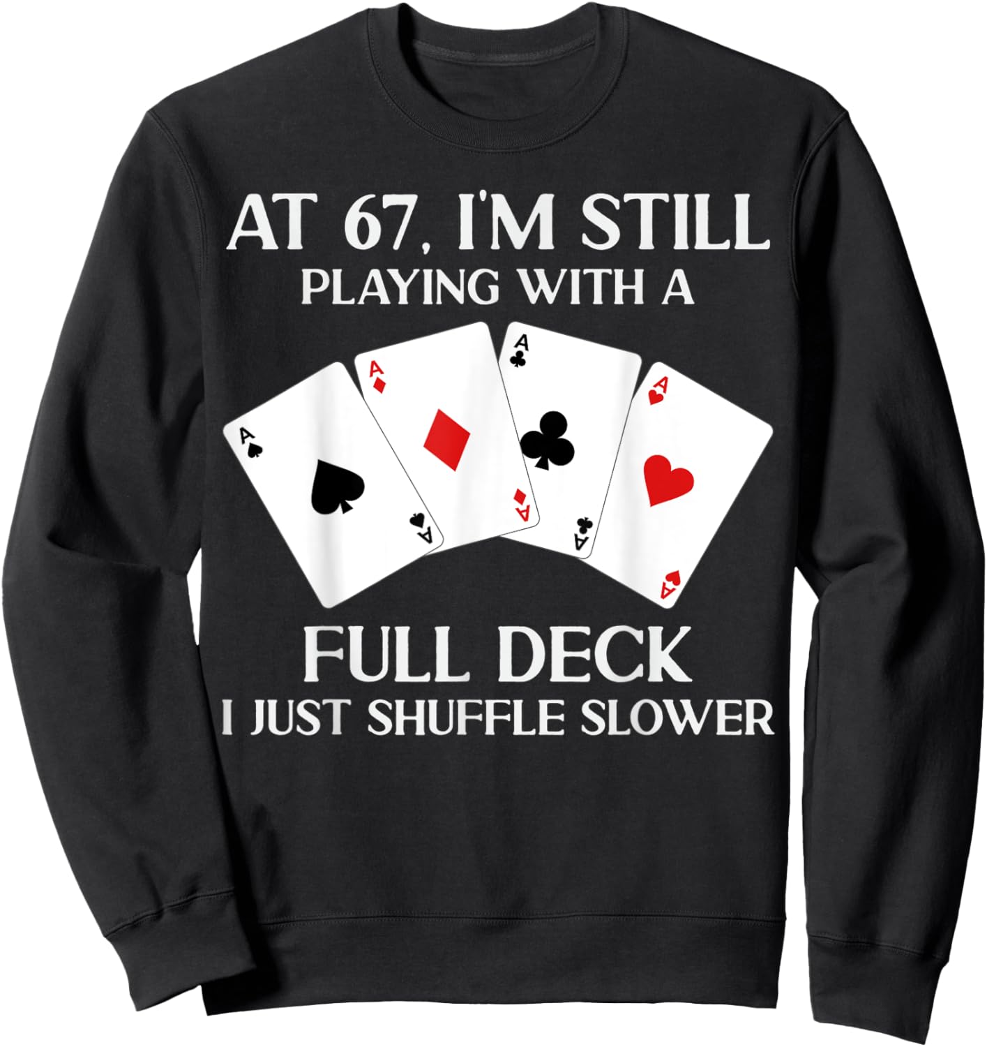 At 67 I'm Still Playing With Full Deck Card Player Birthday Sweatshirt - Sweatshirt | Black