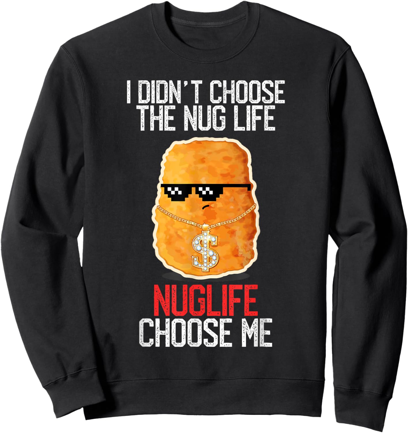 I Didn't Choose The Nug Life Nuglife Choose Me Funny Humor Sweatshirt - Sweatshirt | Black