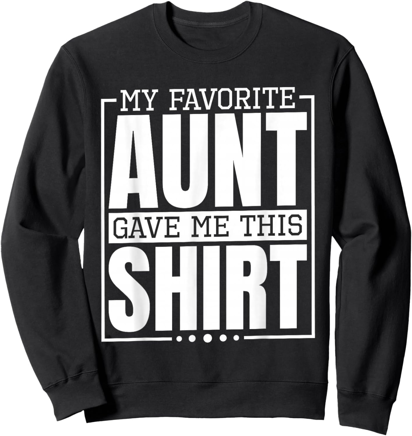 My Favorite Aunt Gave Me This Shirt, Nephew or Niece Sweatshirt - Sweatshirt | Black