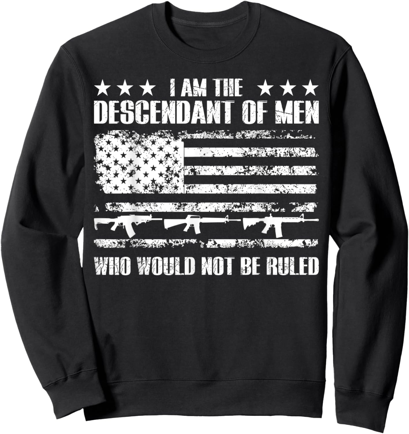 Patriotic Shirts Descendent Of Men Who Would Not Be Ruled Sweatshirt - Sweatshirt | Black