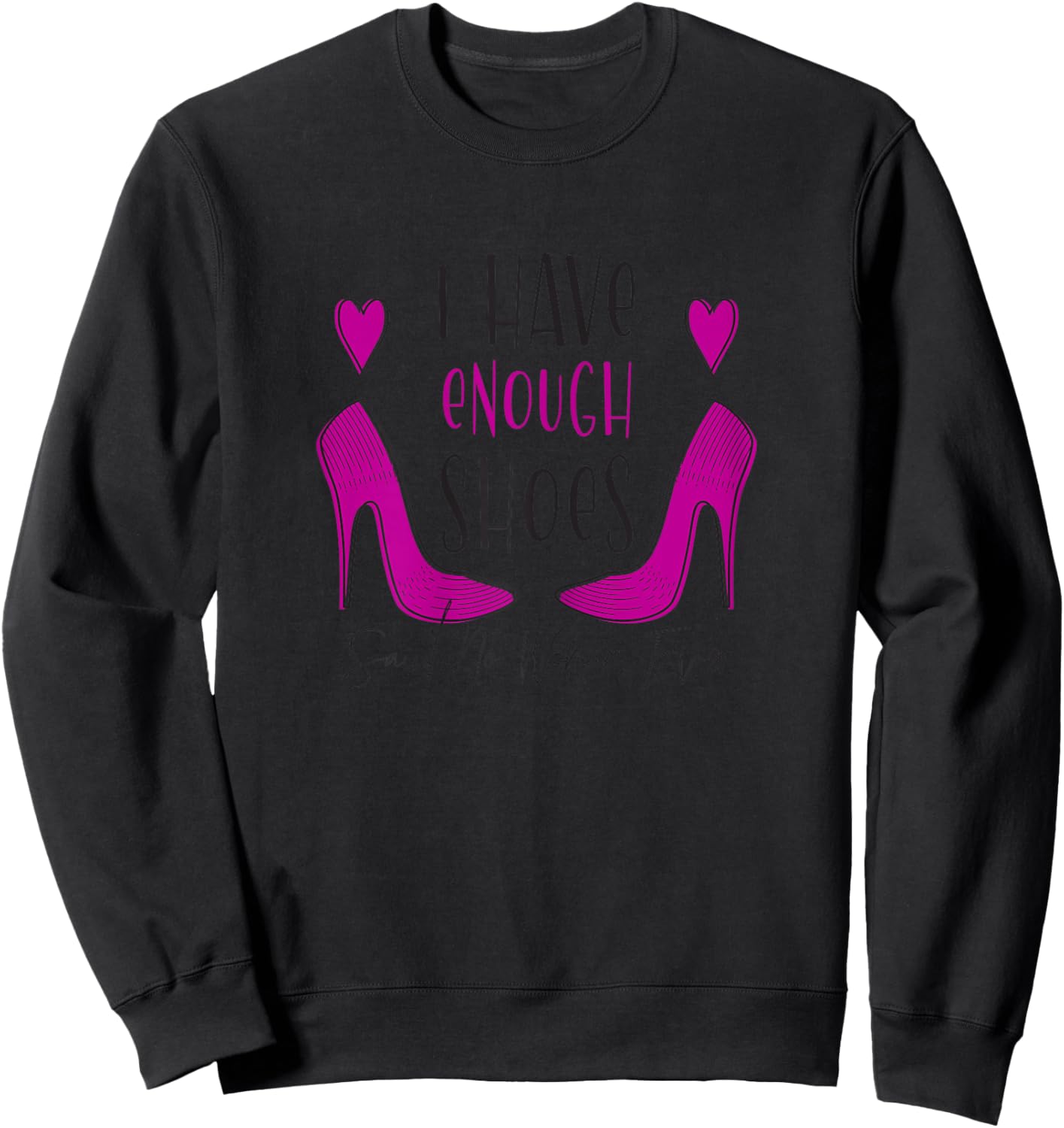 I Have Enough Shoes Said No Woman Ever No One - Shoe Addict Sweatshirt - Sweatshirt | Black