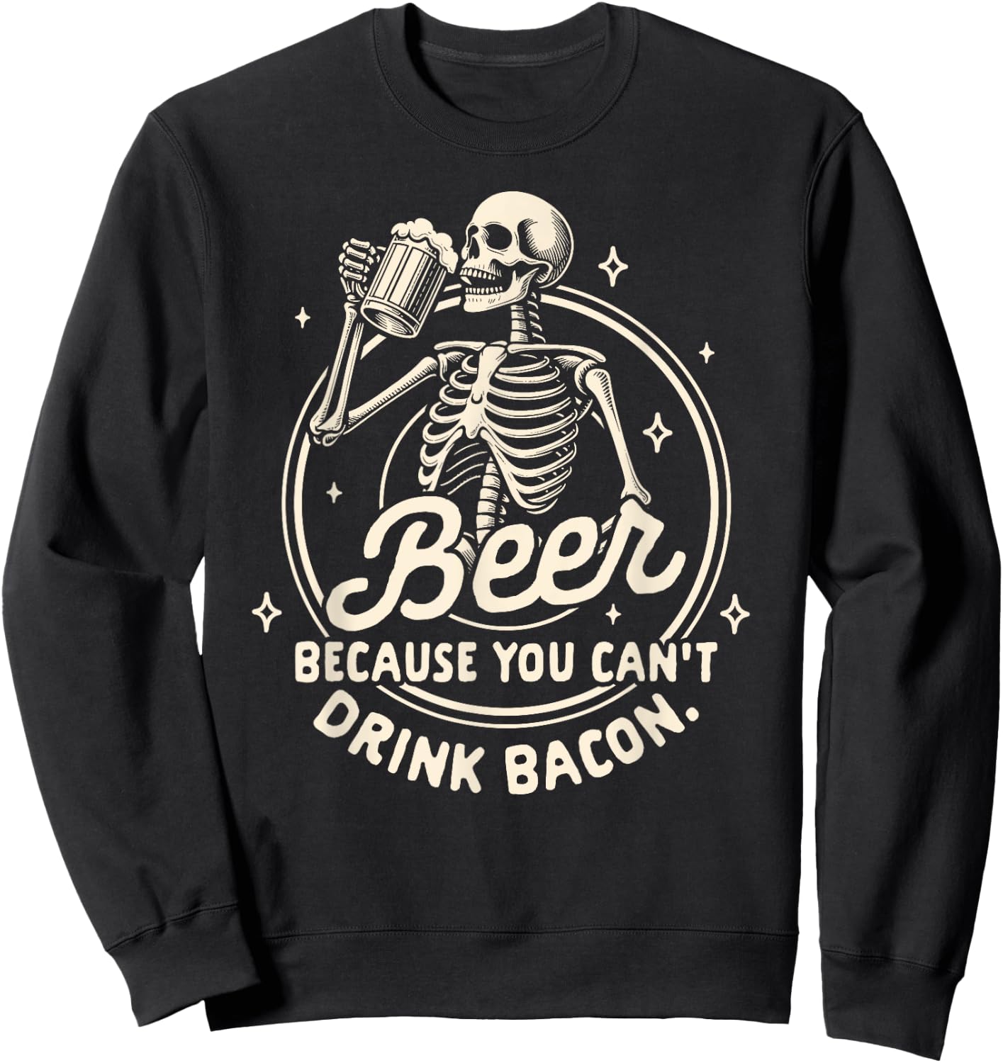 Beer Lover Drinking Beer Because You Can't Drink Bacon Sweatshirt - Sweatshirt | Black
