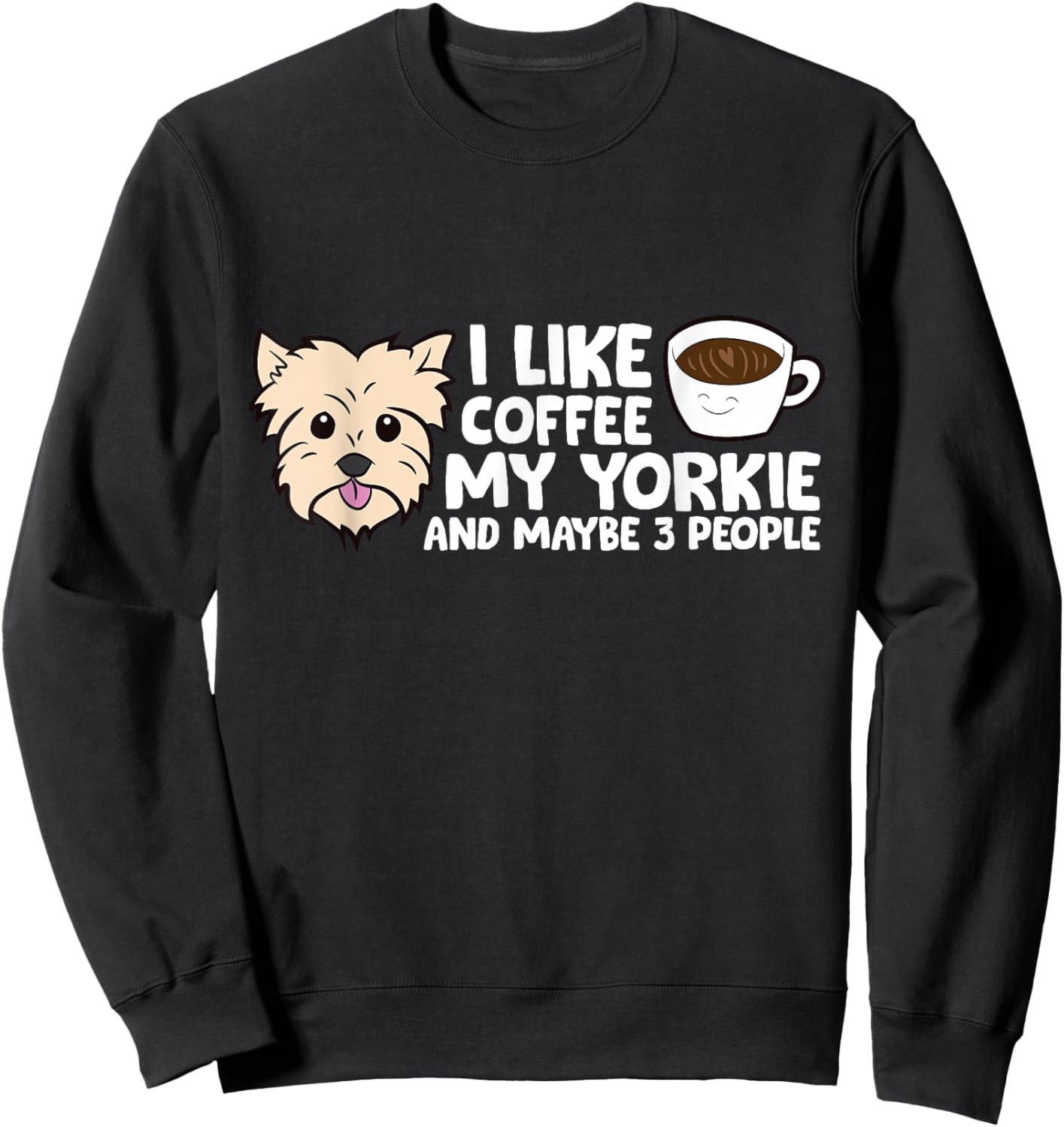 I Like Coffee My Yorkshire Terrier And Maybe Like 3 People Sweatshirt - Sweatshirt | Black
