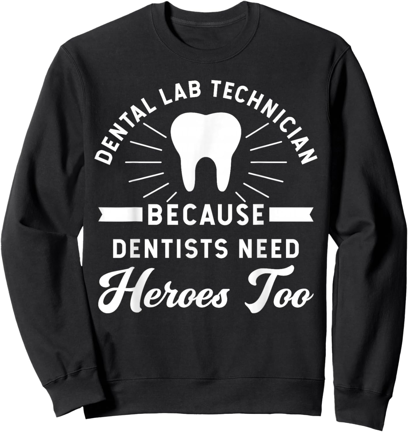 Funny Dental Lab Technician - Because Dentists Need Heroes Sweatshirt - Sweatshirt | Black