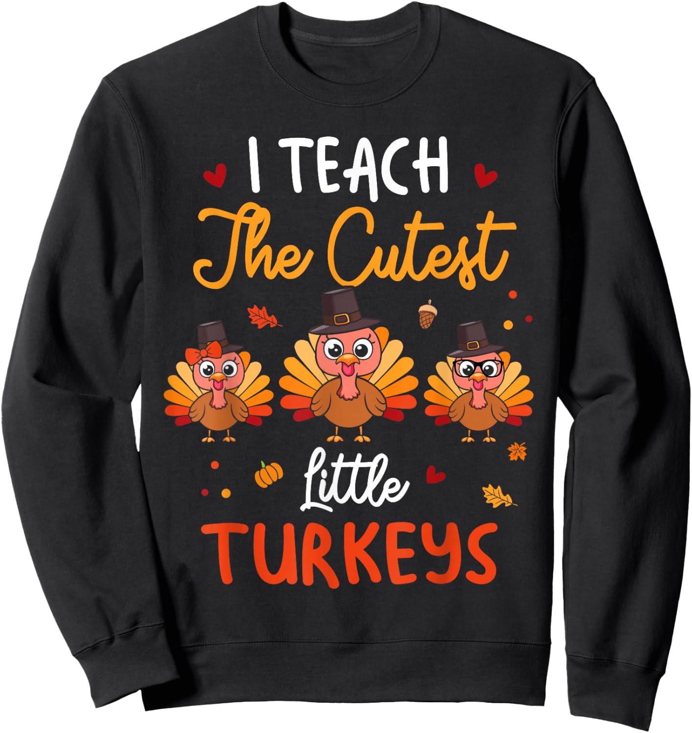 Cute I Teach The Cutest Little Turkeys Teacher Thanksgiving Sweatshirt - Sweatshirt | Black