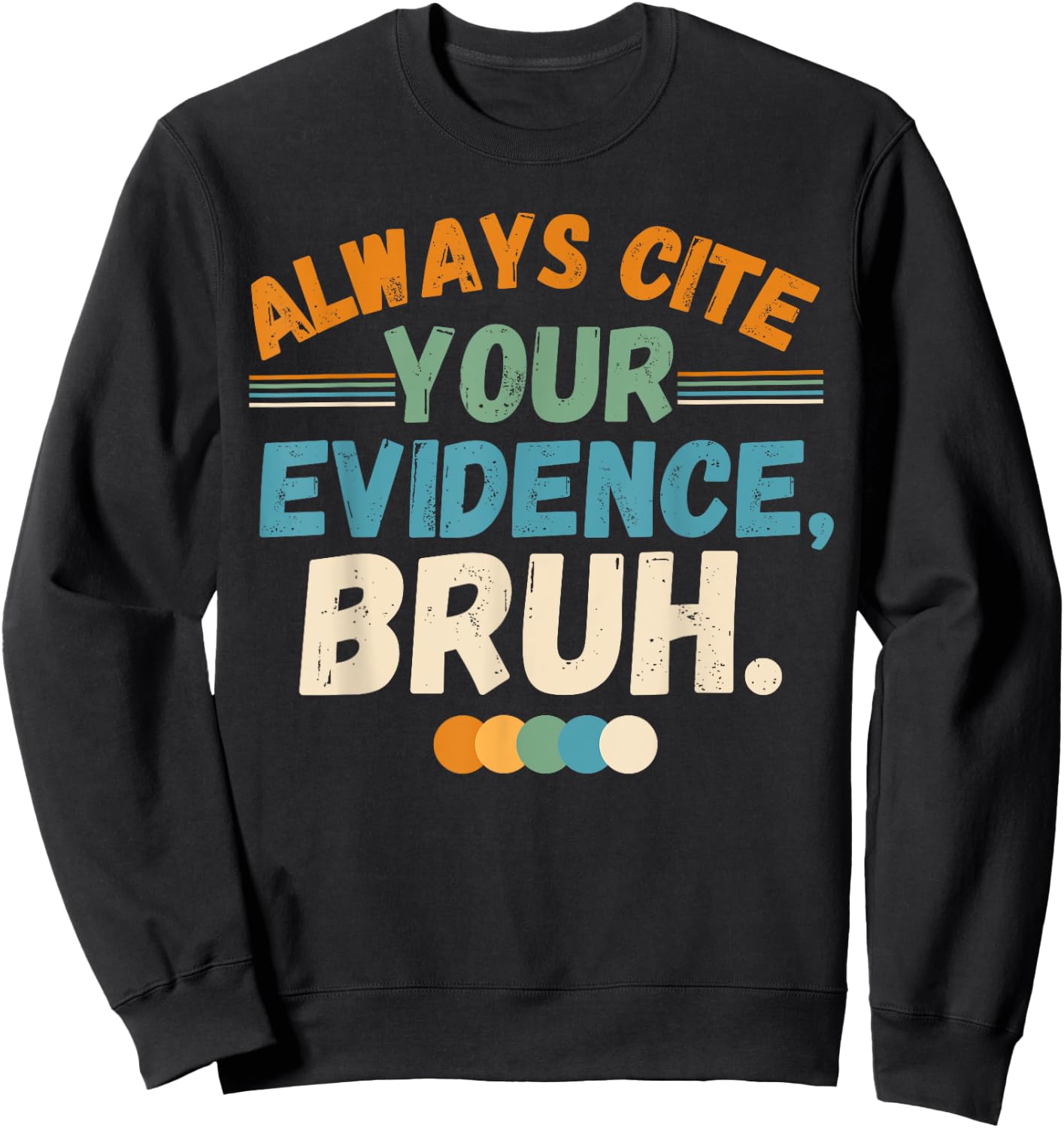 Always Cite Your Evidence Bruh Funny Quote Sweatshirt - Sweatshirt | Black