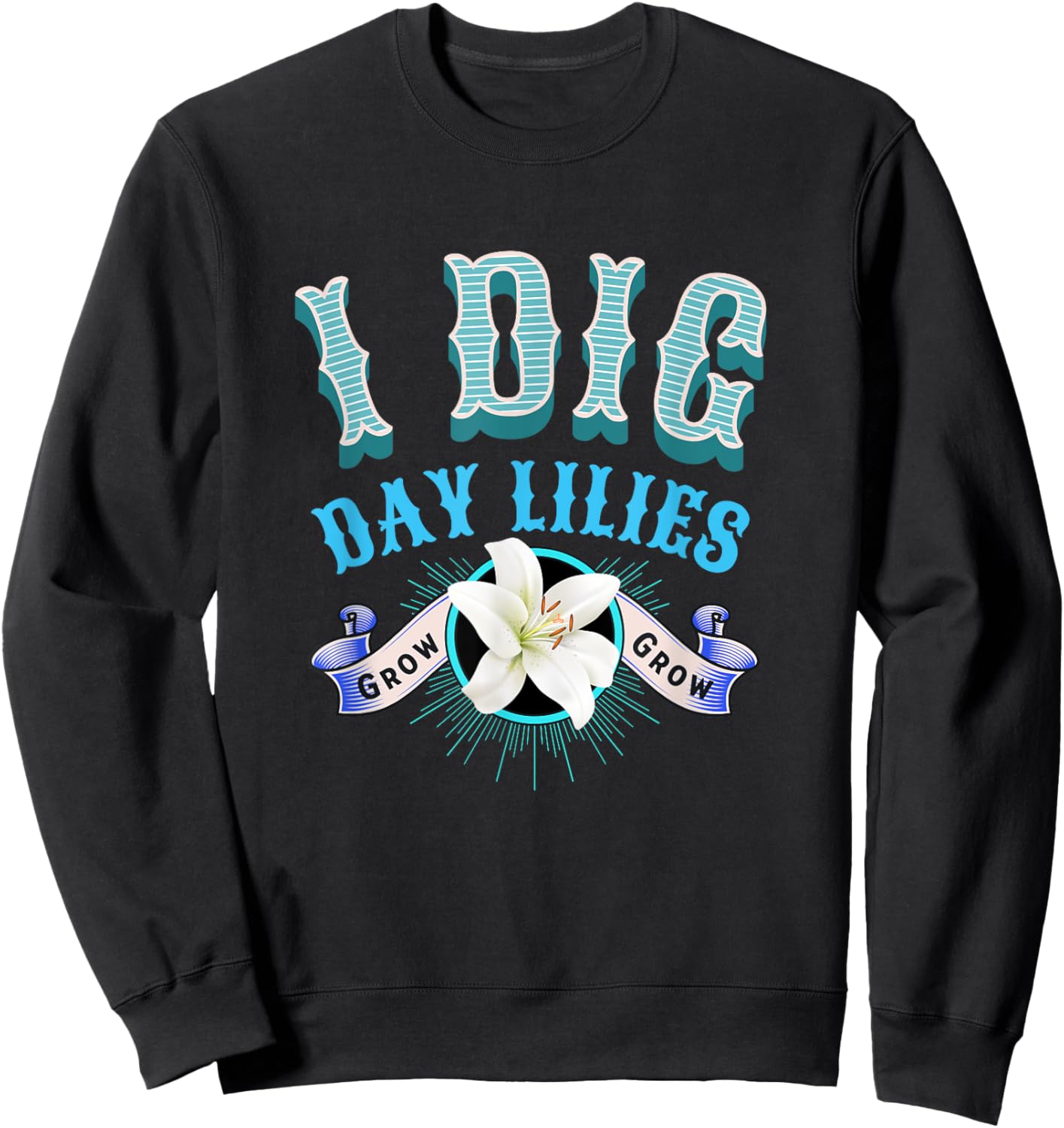 Day Lilies I Dig Daylilies Home Flower Garden Lovers Sweatshirt - Sweatshirt | Black