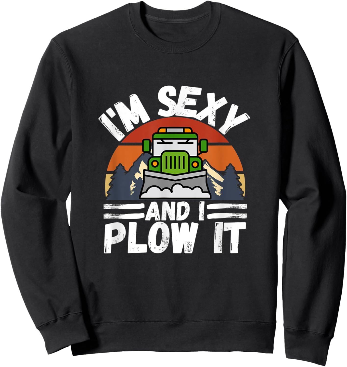 I'm Sexy and I Plow It Funny Truck Driver Snowplower Gift Sweatshirt - Sweatshirt | Black