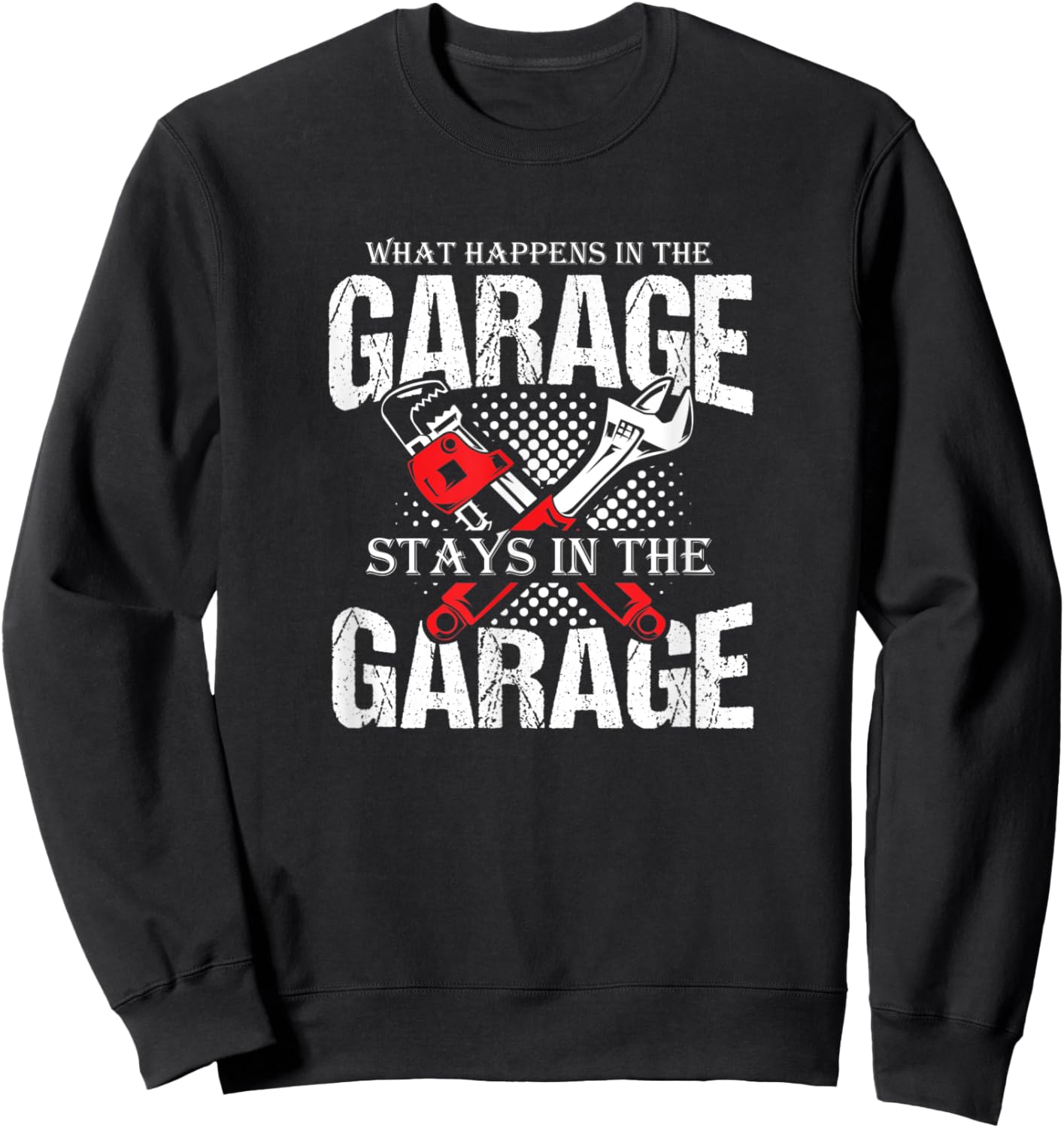 Witty Quote What Happens in The Garage Stays in The Garage Sweatshirt - Sweatshirt | Black