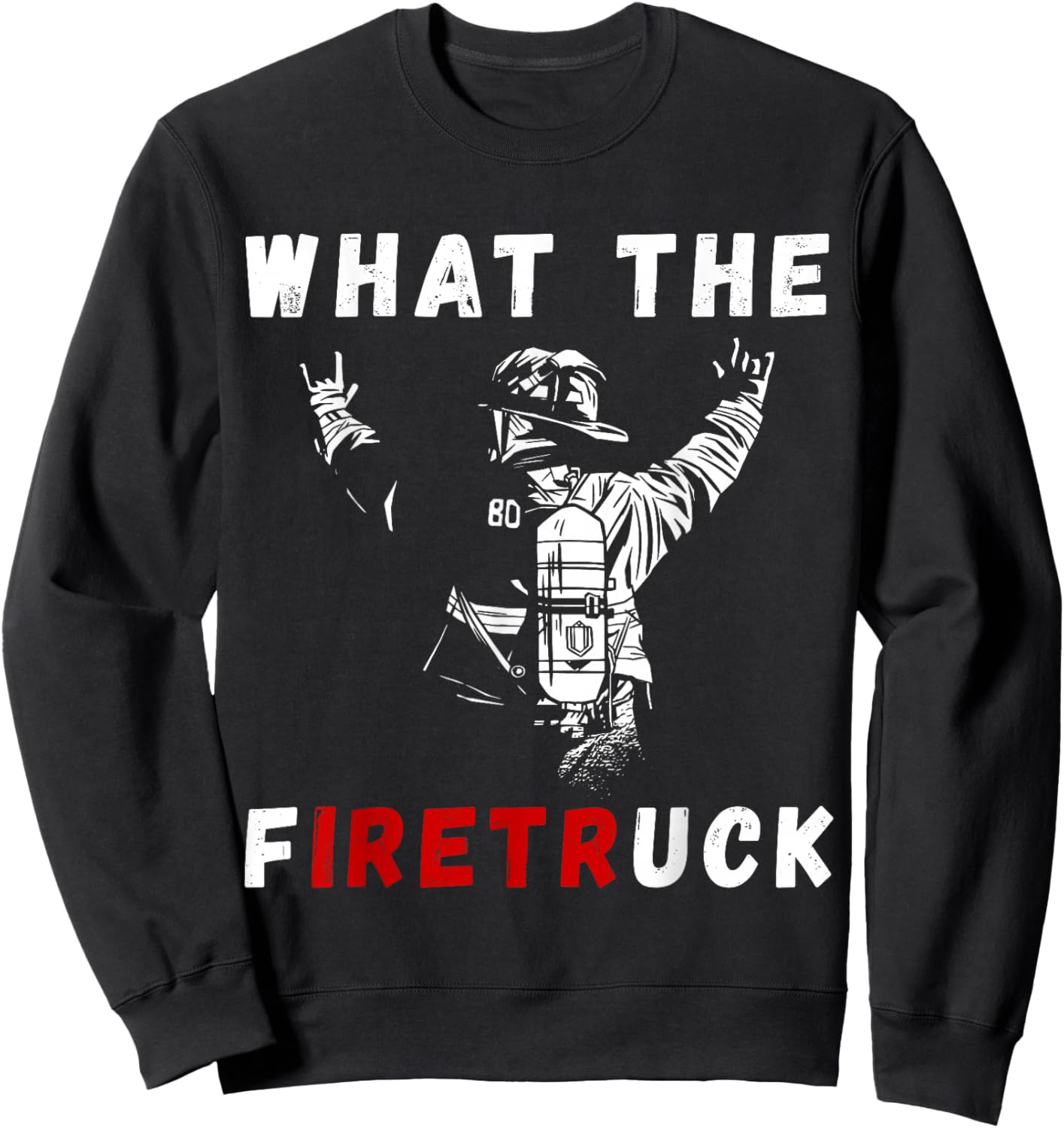 Firefighter What The Fire Truck Firefighting Proud Fireman Sweatshirt - Sweatshirt | Black
