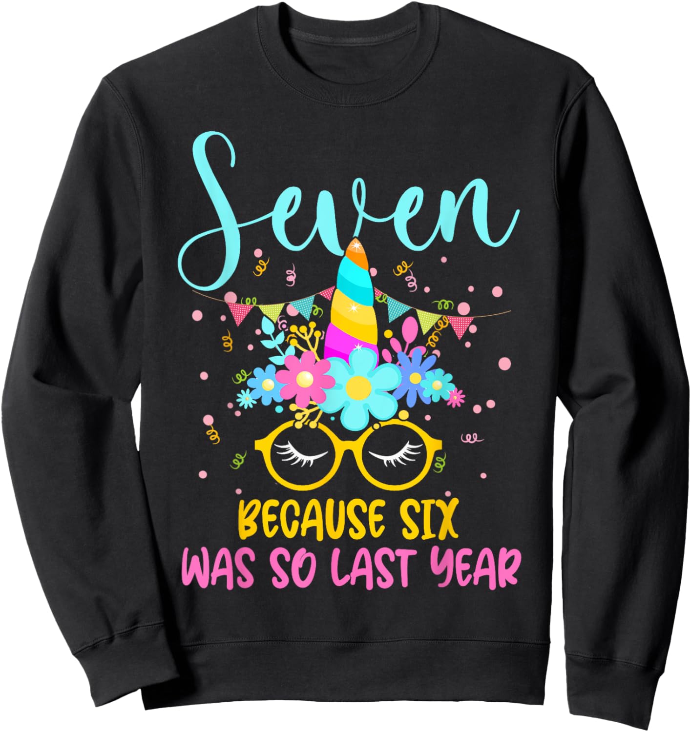 Seven Because Six Was So Last Year Unicorn 7th Birthday Sweatshirt - Sweatshirt | Black