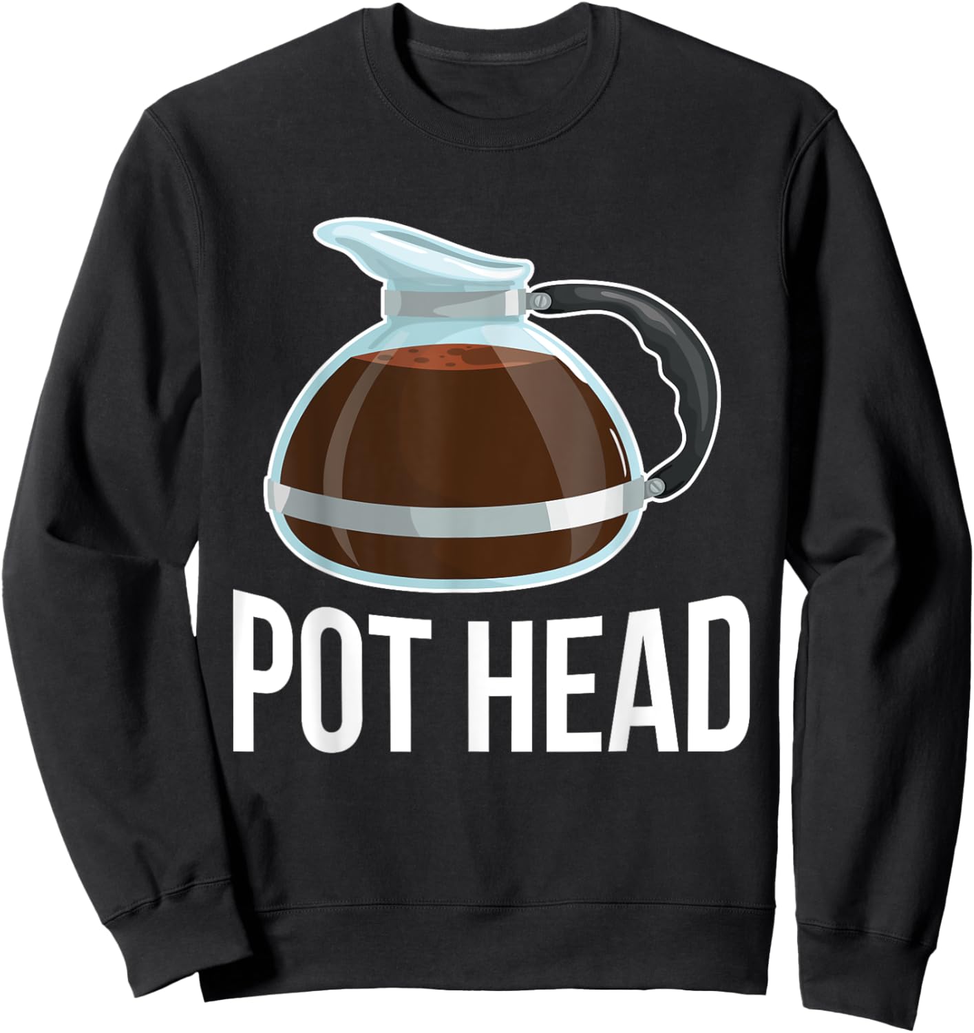 Pot Head Coffee Barista Gift Funny Caffeine Addicted Gift Sweatshirt - Sweatshirt | Black