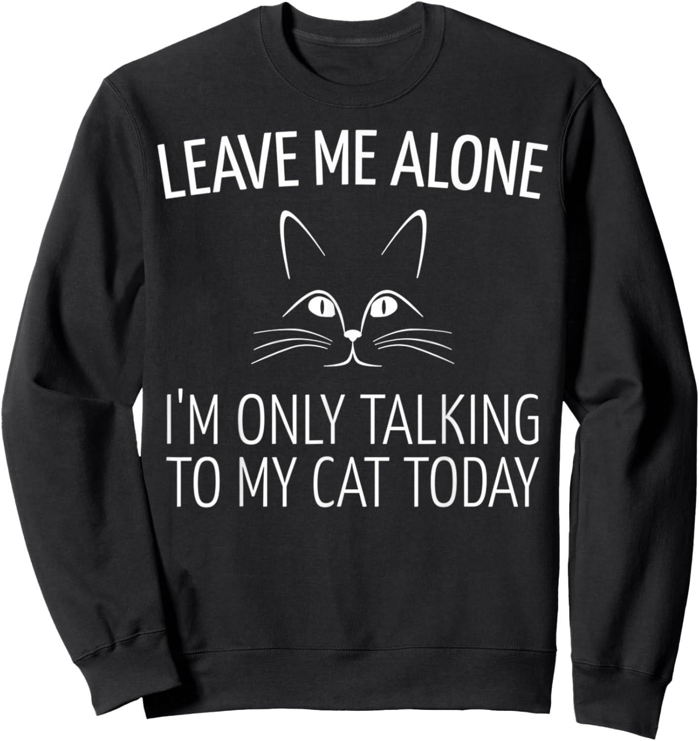 Leave Me Alone I'm Only Talking to My Cat Today Sweatshirt - Sweatshirt | Black