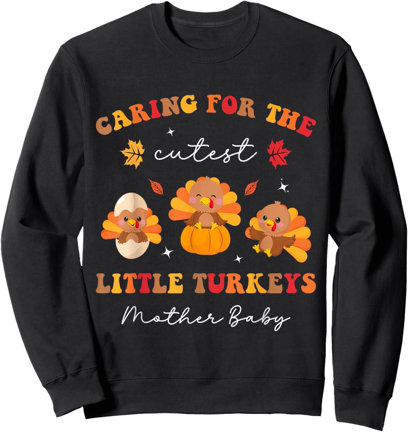 Caring For The Cutest Turkeys Mother Baby Nurse Thanksgiving Sweatshirt - Sweatshirt | Black