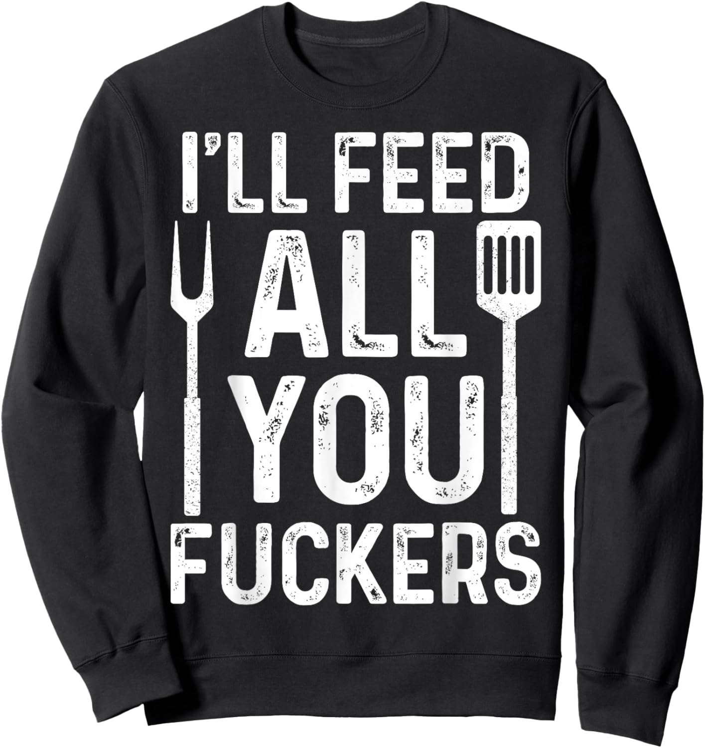 Chef I'll Feed All You F #ckers Funny BBQ Grill Cook Sweatshirt - Sweatshirt | Black