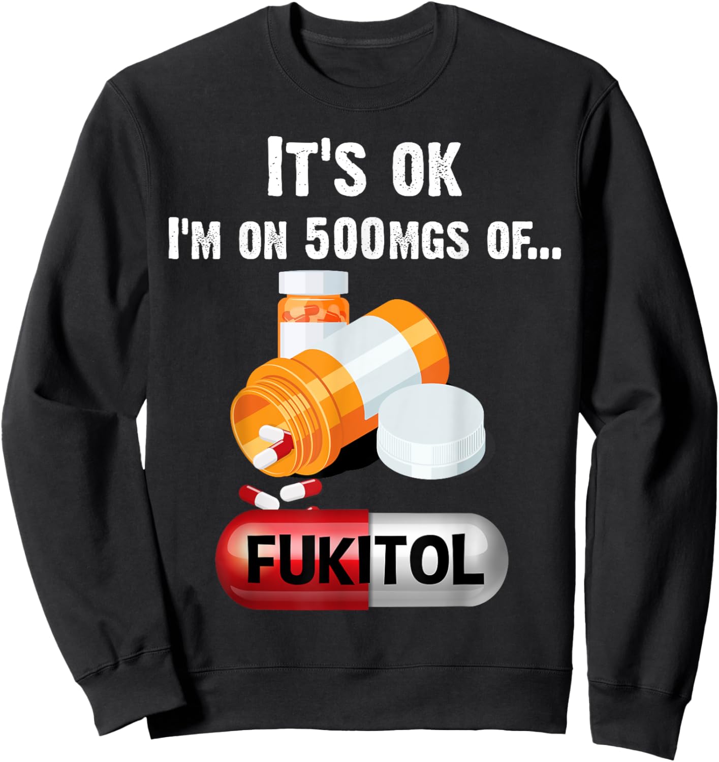 It's Ok, I'm On 500mg Of Fukitol 2 Sweatshirt - Sweatshirt | Black