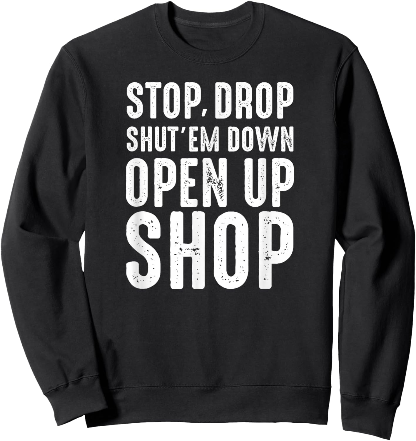 Stop,Drop,Shut'em Down,Open Up Shop - Tribute Sweatshirt - Sweatshirt | Black