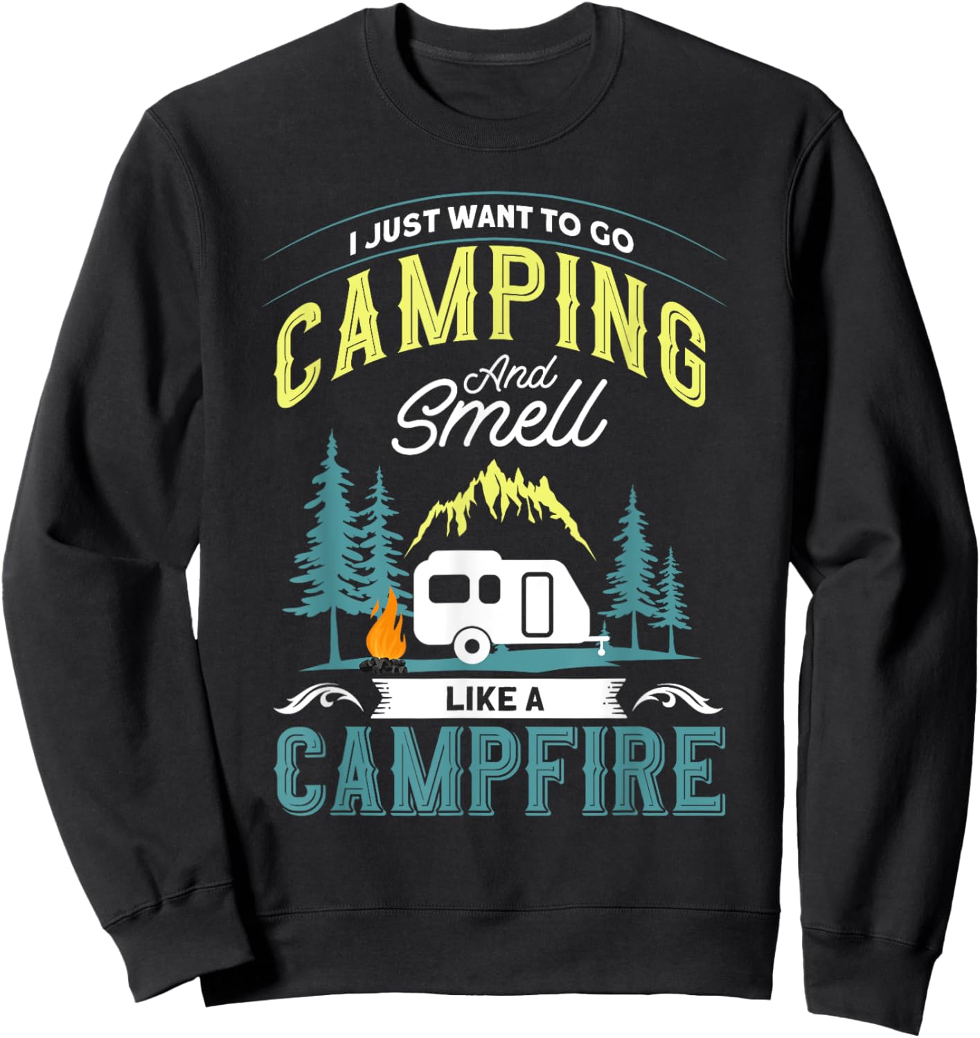 I Just Want To Go Camping And Smell Like A Campfire Camper Sweatshirt - Sweatshirt | Black