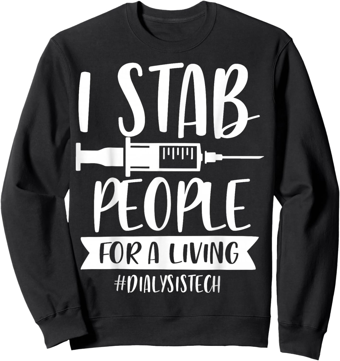 Addictive Designs Medical Merch I Stab People for a Living Funny Dialysis Tech Black Small Sweatshirt - Sweatshirt | Black