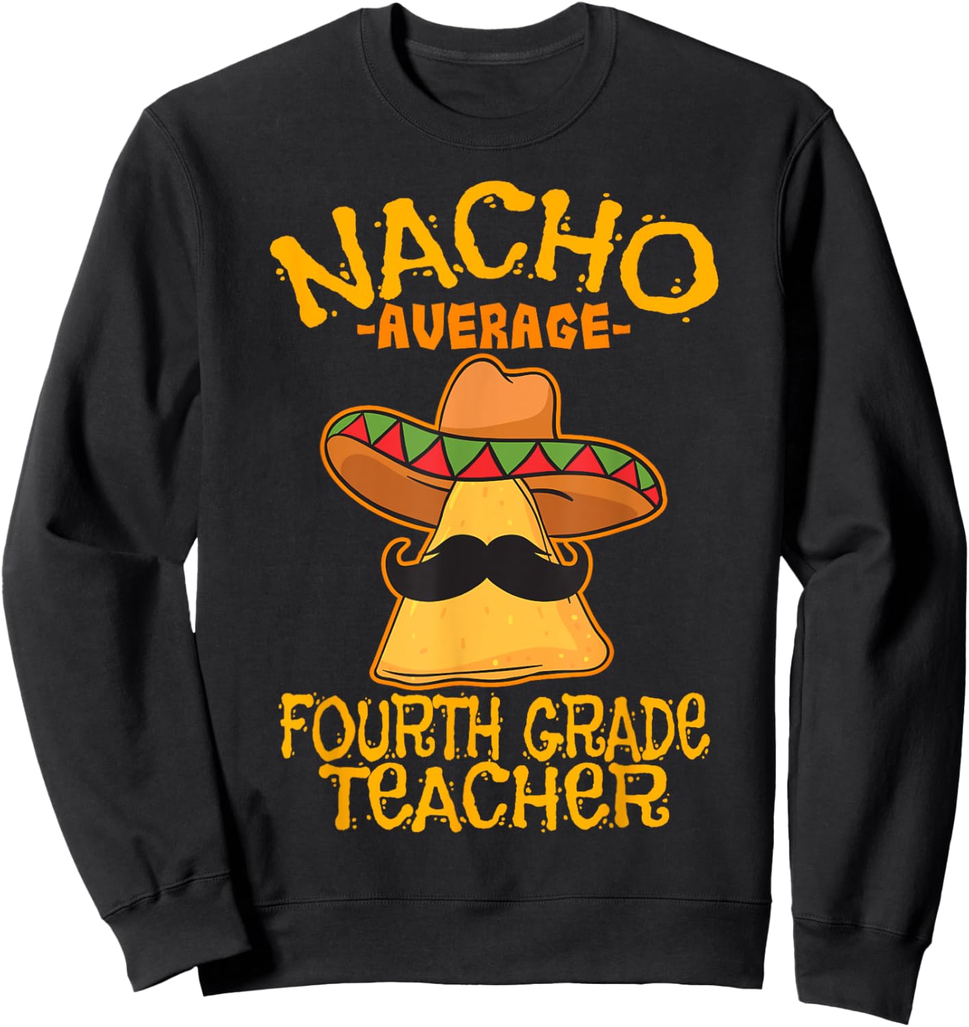 Nacho Average Fourth Grade Teacher 4th Grade Cinco de Mayo Sweatshirt - Sweatshirt | Black