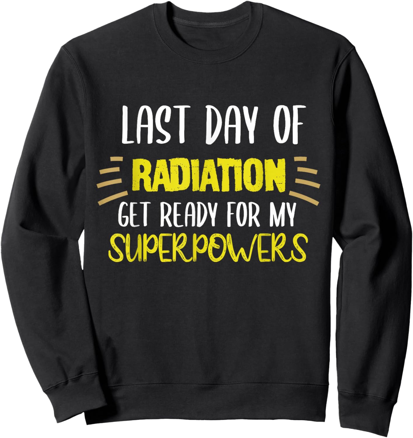 Last Day Of Radiation Get Ready For My Superpowers Quote Sweatshirt - Sweatshirt | Black