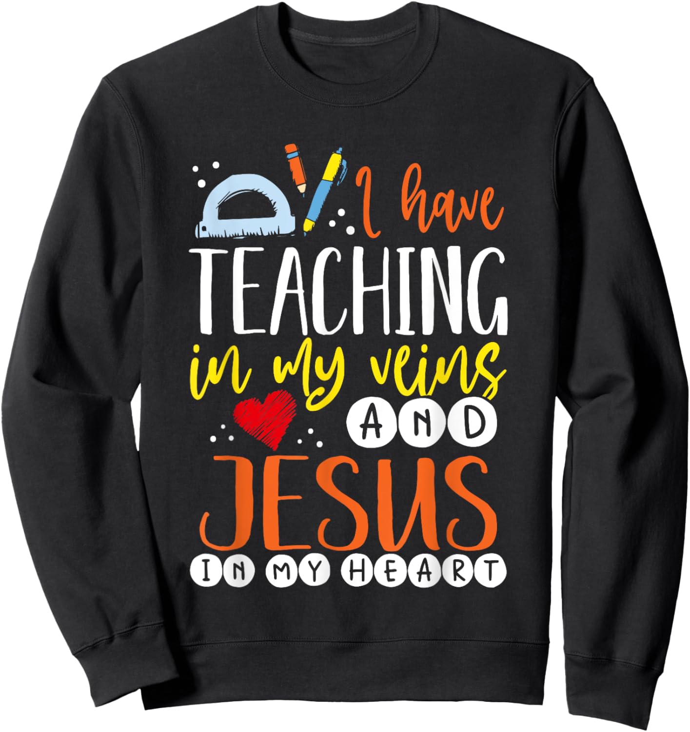 I Have Teaching In My Veins And Jesus In My Heart Teacher Sweatshirt - Sweatshirt | Black