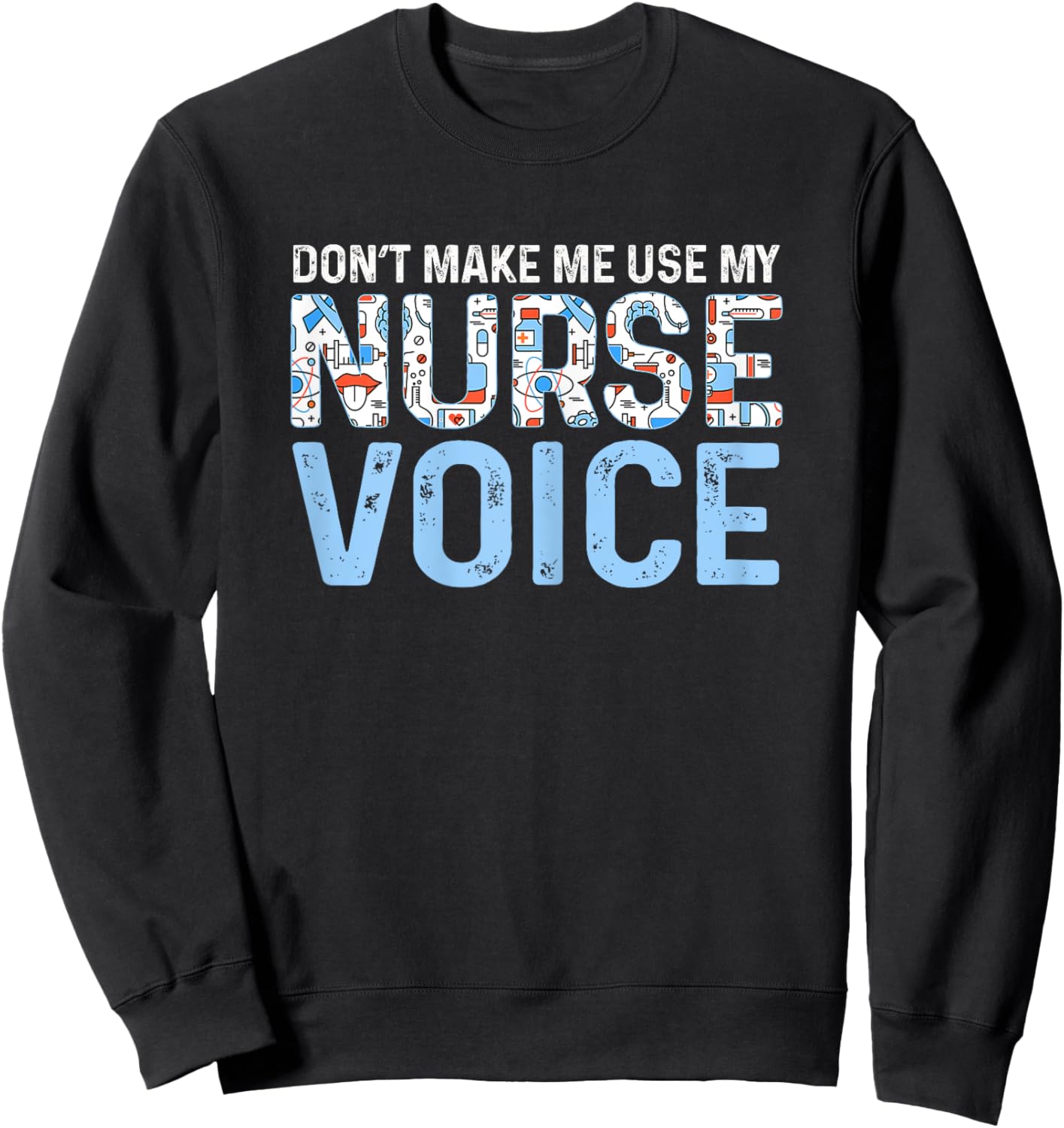 Dont Make Me Use My Nurse Voice Cute Nurse Life Sweatshirt - Sweatshirt | Black