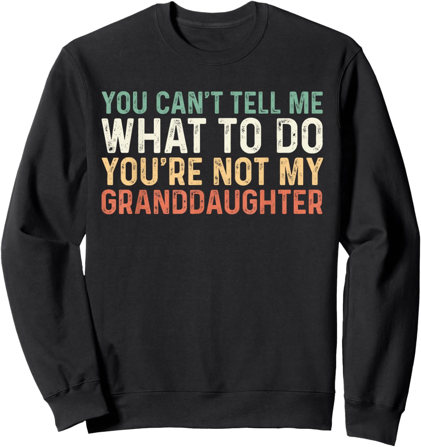 You Can't Tell Me What To Do You're Not My Granddaughter Sweatshirt - Sweatshirt | Black