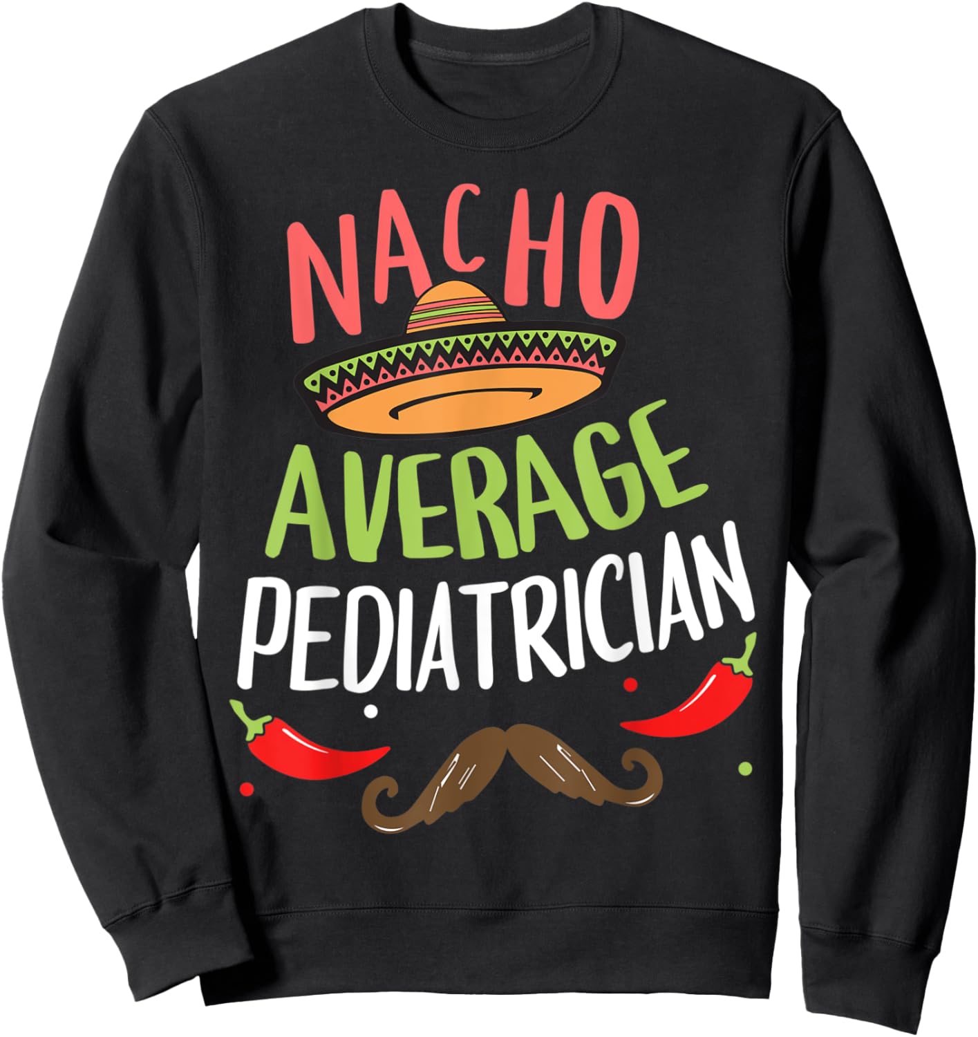 Nacho Average Pediatrician Sombrero Beard Cinco de Mayo Sweatshirt - Sweatshirt | Black