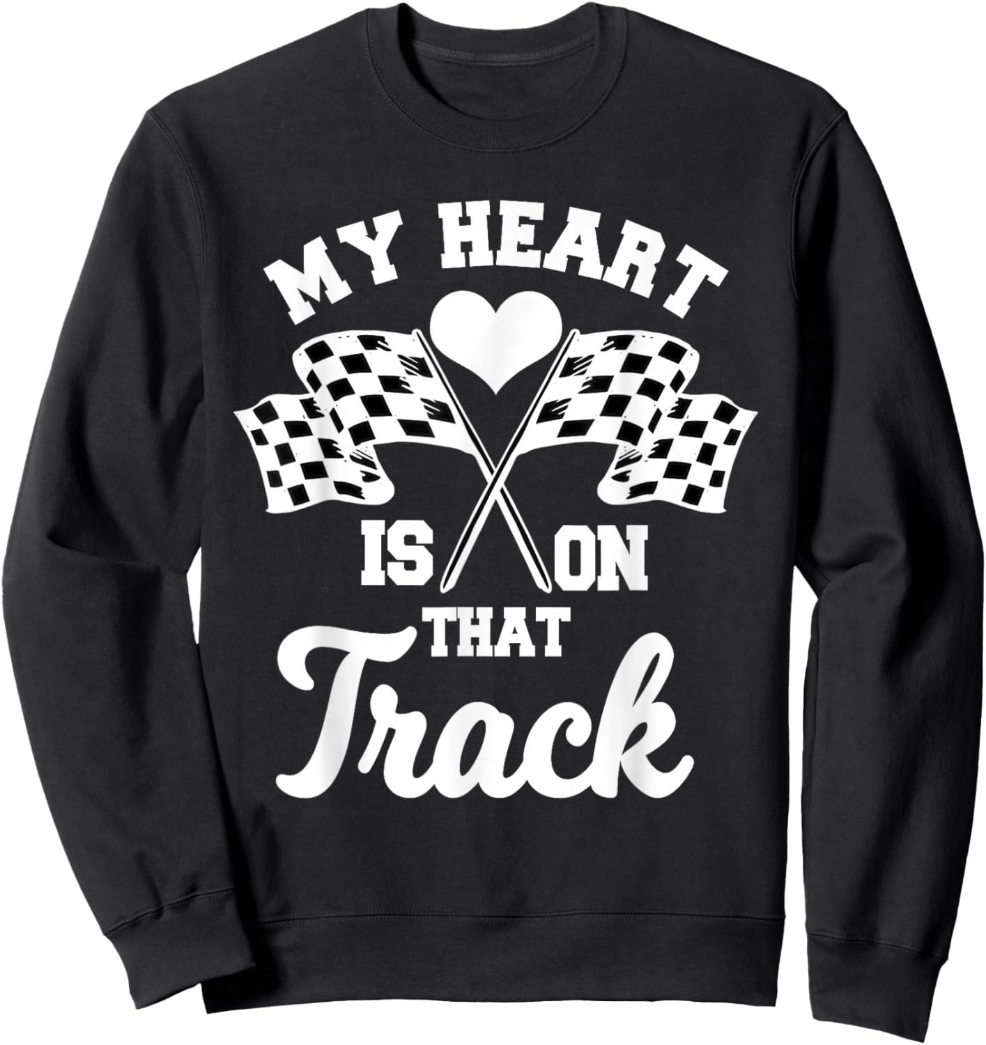 My Heart Is On That Track Racetrack Race Track Racer Racing Sweatshirt - Sweatshirt | Black
