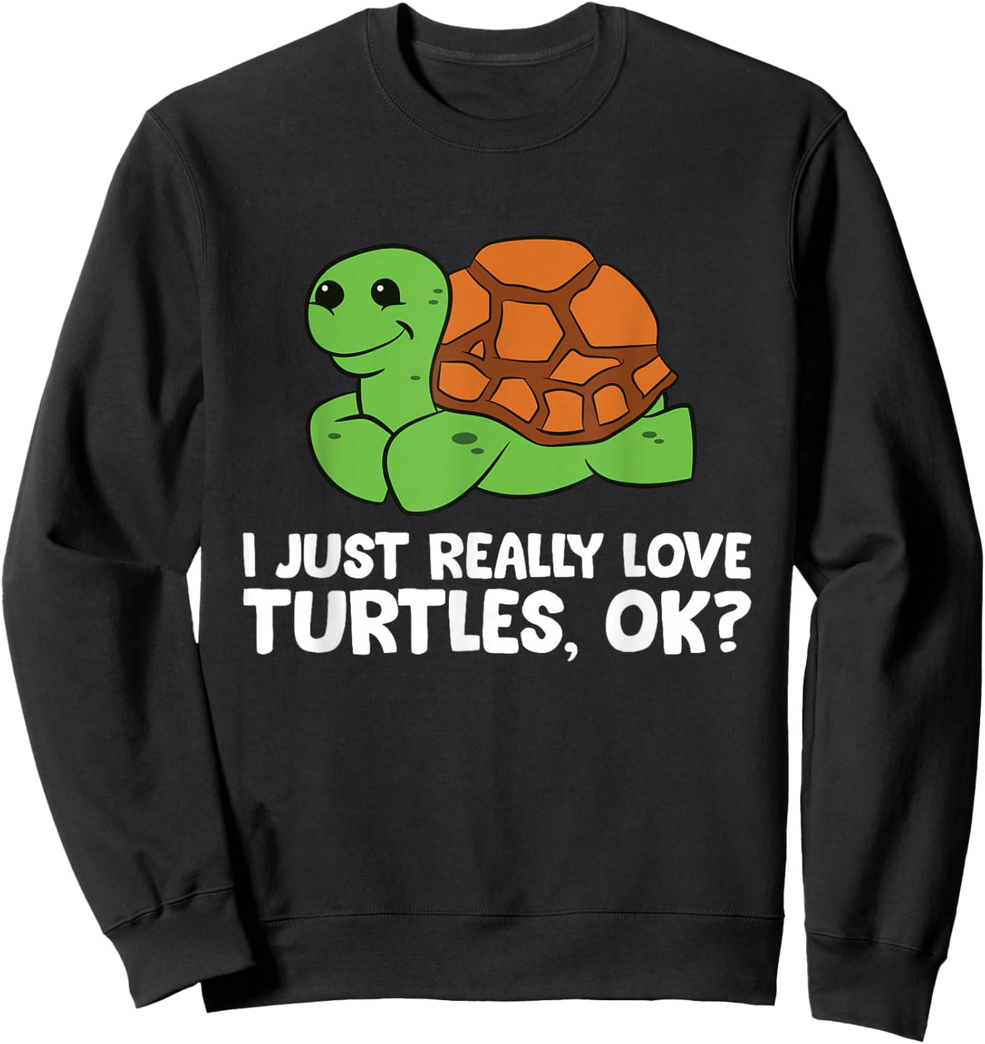 I Just Really Like Turtles, Okay Funny Turtle Lover Sweatshirt - Sweatshirt | Black