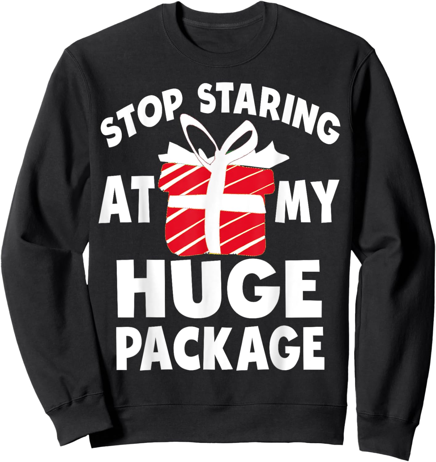 Stop Staring At My Huge Package Naughty Christmas Hilarious Sweatshirt - Sweatshirt | Black