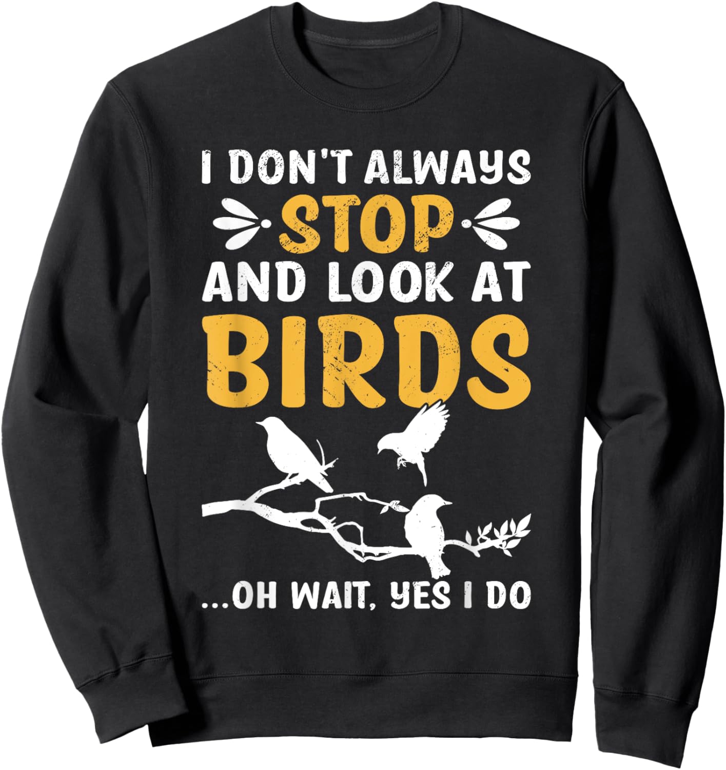 I Don't Always Stop And Look At Birds Birdwatching Birding Sweatshirt - Sweatshirt | Black