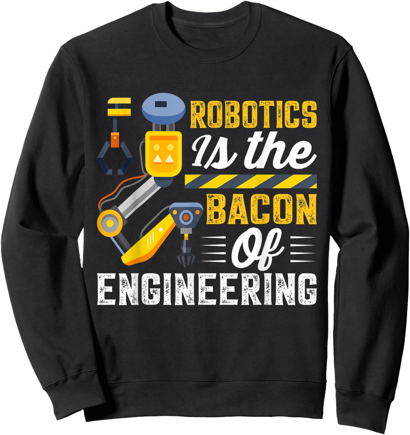 Robotics is the Bacon of Engineering - Robot Mechanic Sweatshirt - Sweatshirt | Black