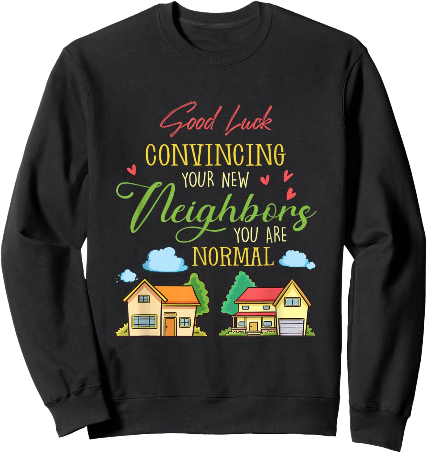 Good Luck Convincing Your New Neighbors You Are Normal Movin Sweatshirt - Sweatshirt | Black