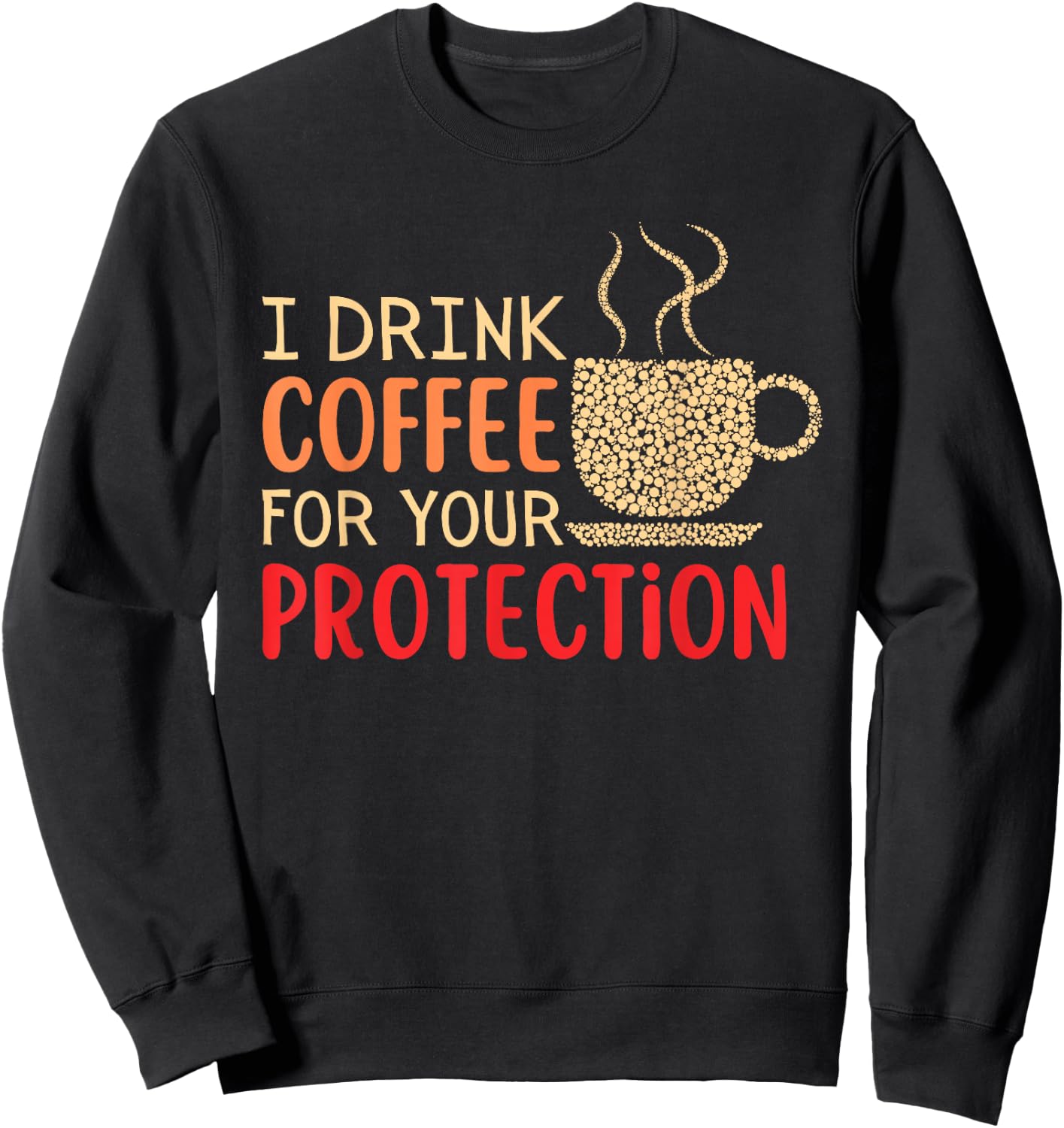I Drink Coffee For Your Protection Sweatshirt - Sweatshirt | Black