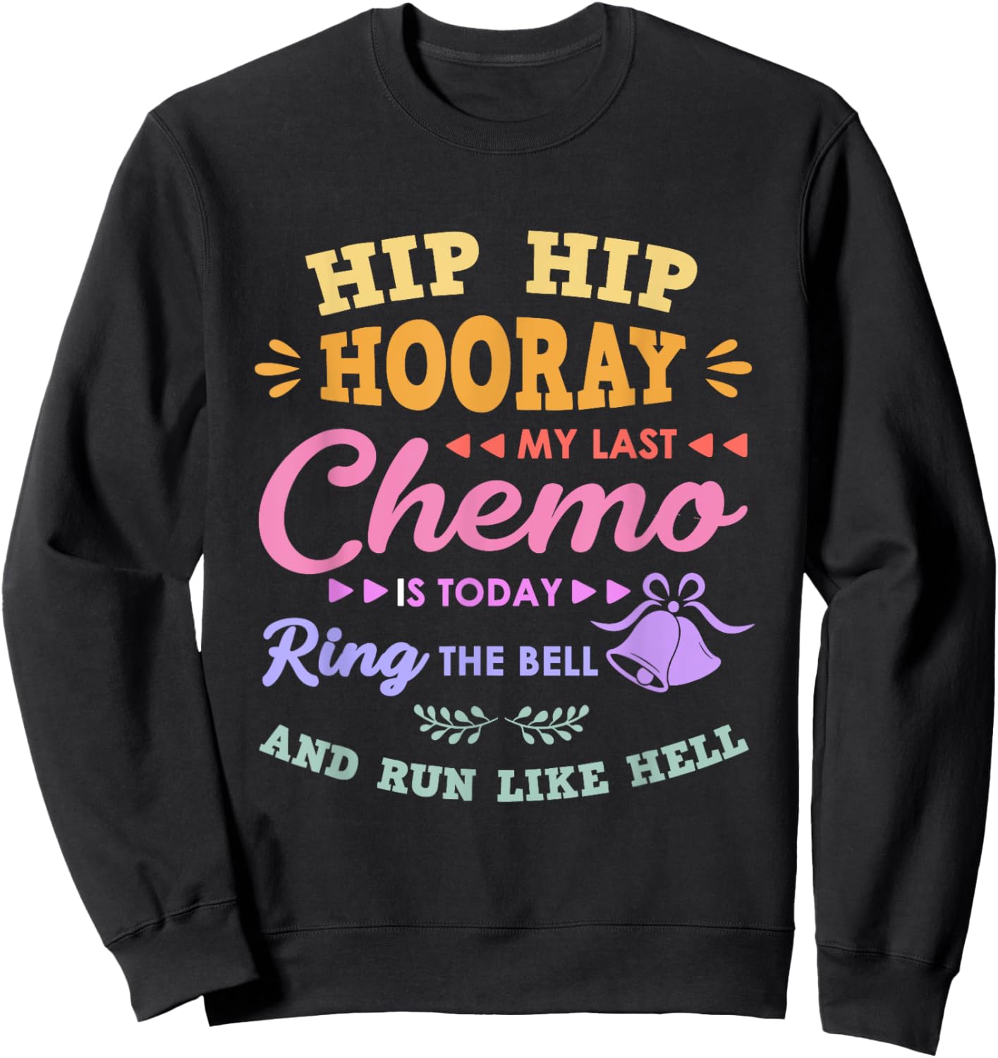My Last Chemo Is Today Ring The Bell And Run Like Hell Sweatshirt - Sweatshirt | Black